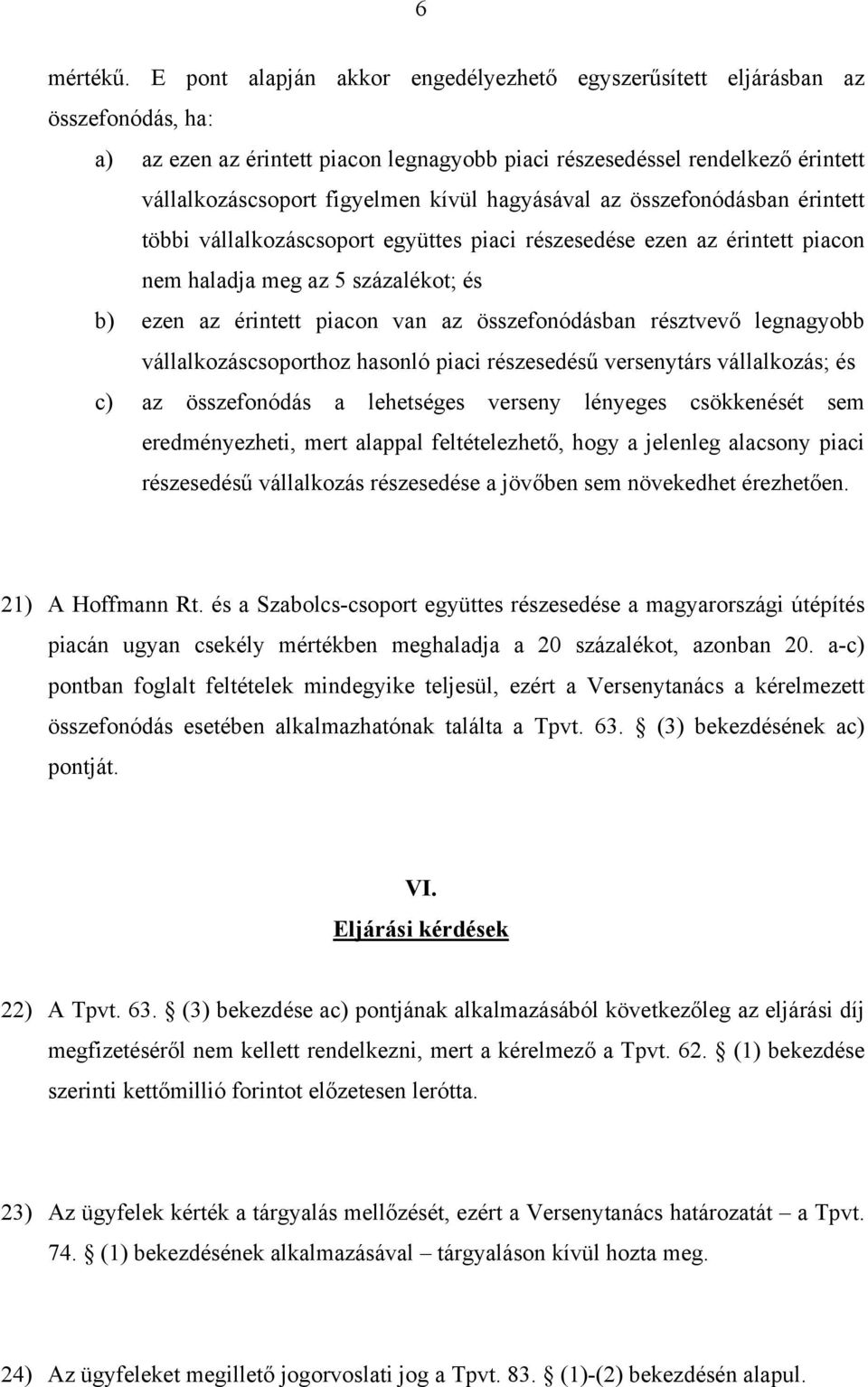 hagyásával az összefonódásban érintett többi vállalkozáscsoport együttes piaci részesedése ezen az érintett piacon nem haladja meg az 5 százalékot; és b) ezen az érintett piacon van az