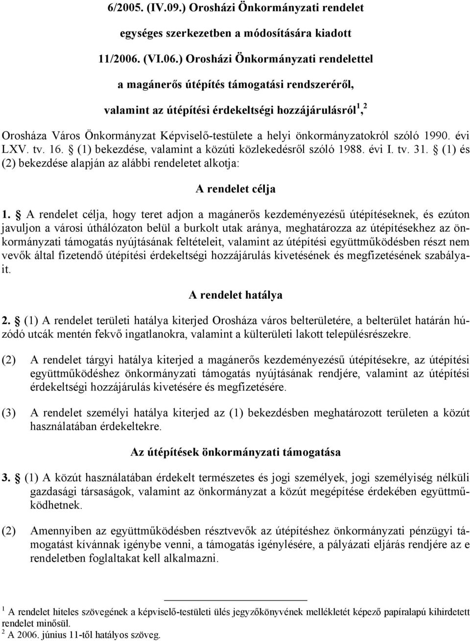 ) Orosházi Önkormányzati rendelettel a magánerős útépítés támogatási rendszeréről, valamint az útépítési érdekeltségi hozzájárulásról 1, 2 Orosháza Város Önkormányzat Képviselő-testülete a helyi