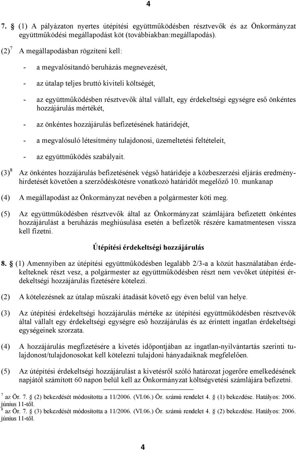 egységre eső önkéntes hozzájárulás mértékét, - az önkéntes hozzájárulás befizetésének határidejét, - a megvalósuló létesítmény tulajdonosi, üzemeltetési feltételeit, - az együttműködés szabályait.