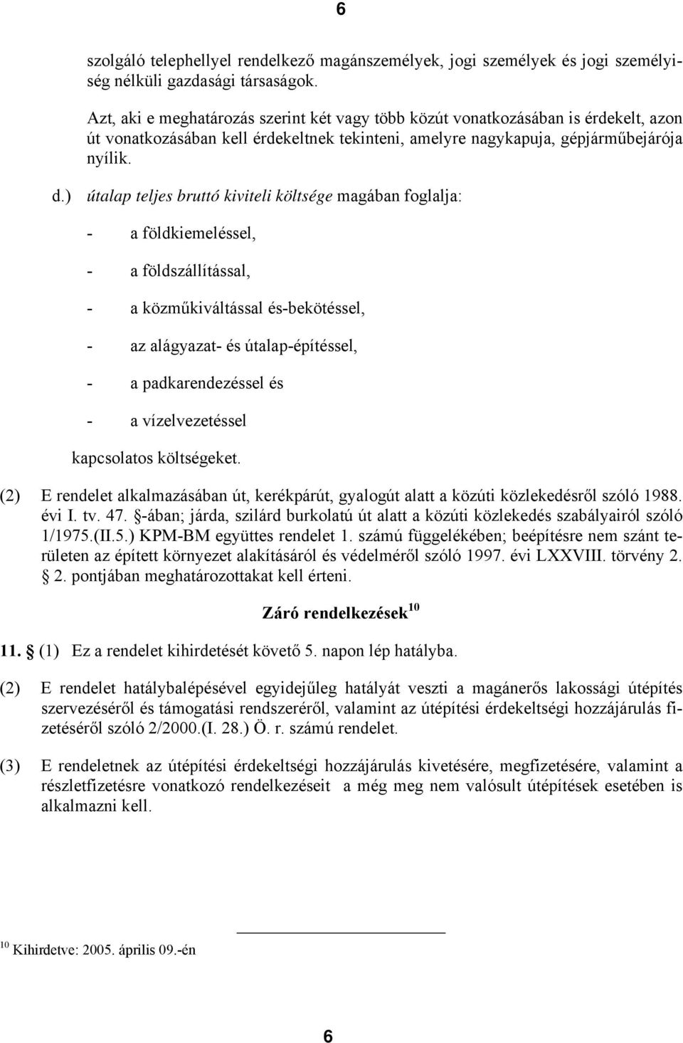 ) útalap teljes bruttó kiviteli költsége magában foglalja: - a földkiemeléssel, - a földszállítással, - a közműkiváltással és-bekötéssel, - az alágyazat- és útalap-építéssel, - a padkarendezéssel és