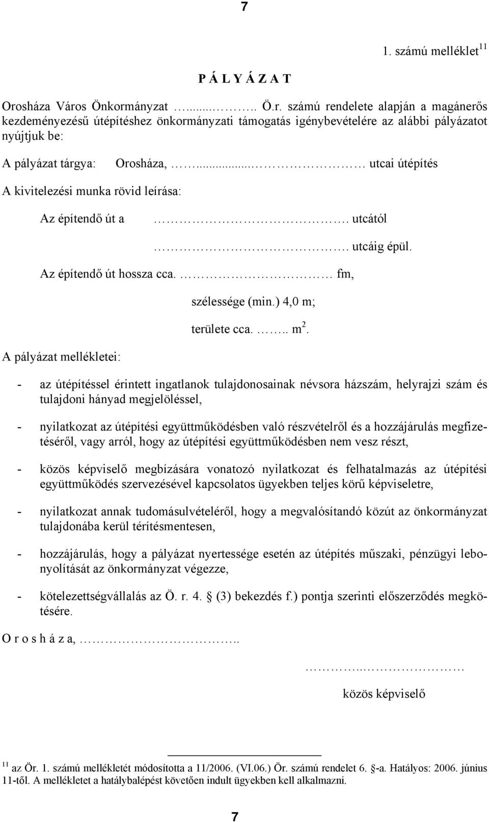 .. utcai útépítés A kivitelezési munka rövid leírása: Az építendő út a. utcától. utcáig épül. Az építendő út hossza cca. fm, A pályázat mellékletei: szélessége (min.) 4,0 m; területe cca... m 2.