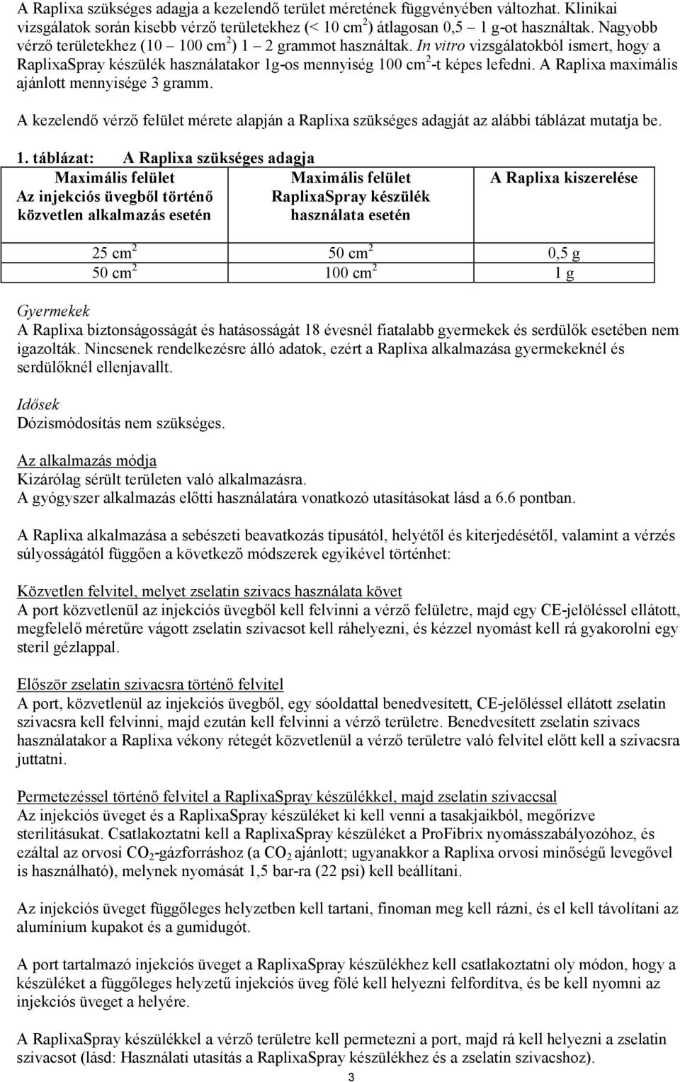 A Raplixa maximális ajánlott mennyisége 3 gramm. A kezelendő vérző felület mérete alapján a Raplixa szükséges adagját az alábbi táblázat mutatja be. 1.