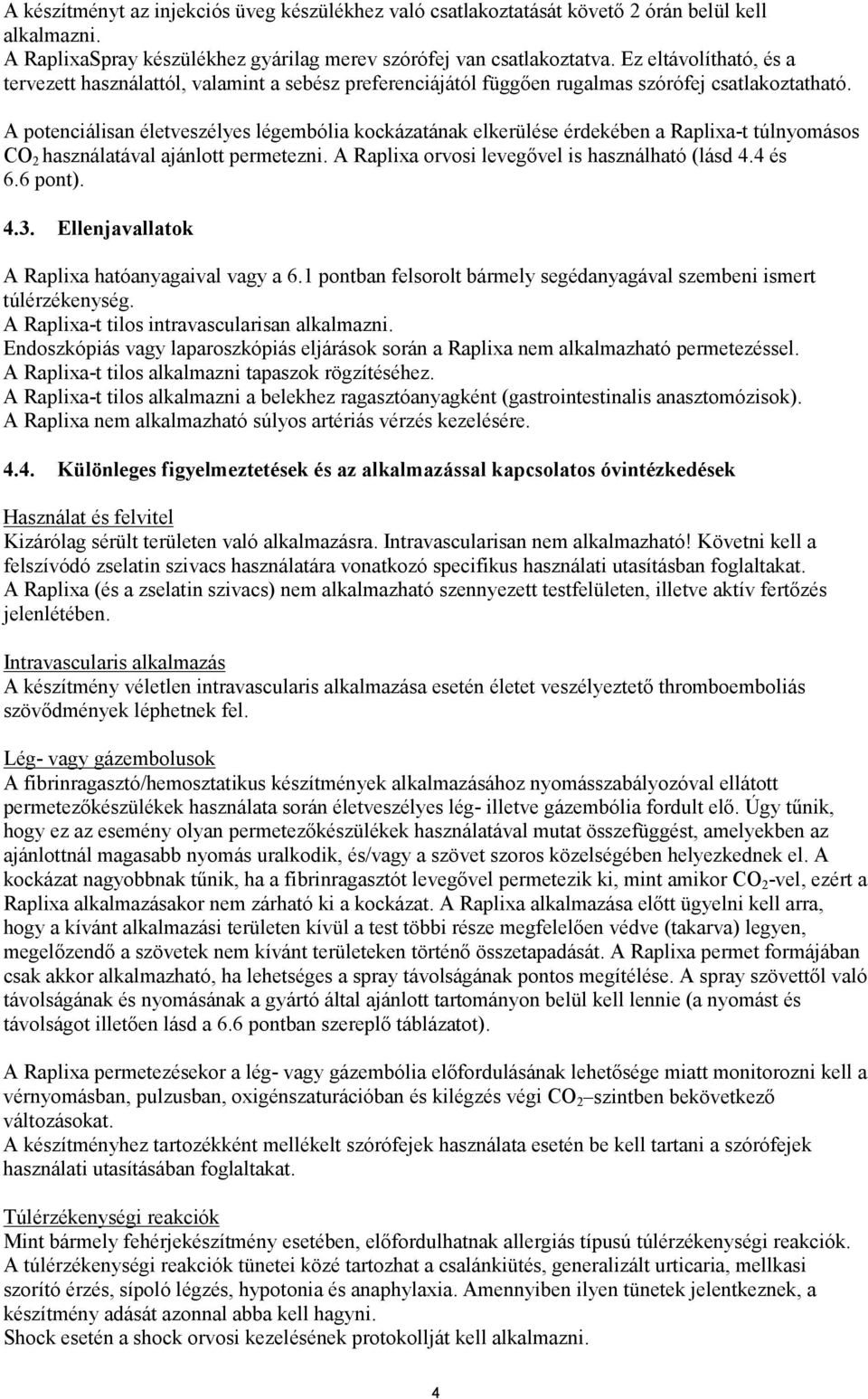 A potenciálisan életveszélyes légembólia kockázatának elkerülése érdekében a Raplixa-t túlnyomásos CO 2 használatával ajánlott permetezni. A Raplixa orvosi levegővel is használható (lásd 4.4 és 6.