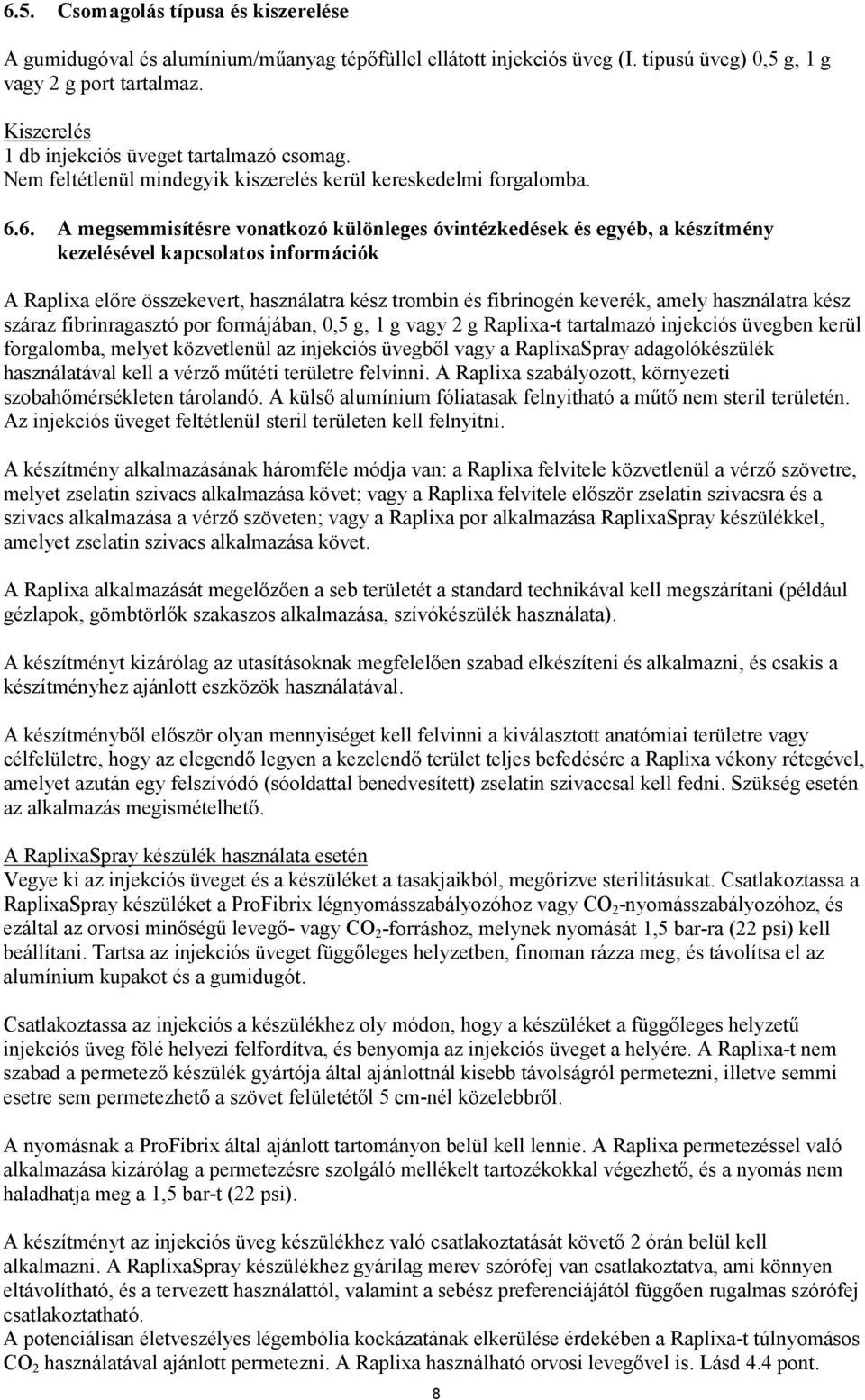 6. A megsemmisítésre vonatkozó különleges óvintézkedések és egyéb, a készítmény kezelésével kapcsolatos információk A Raplixa előre összekevert, használatra kész trombin és fibrinogén keverék, amely