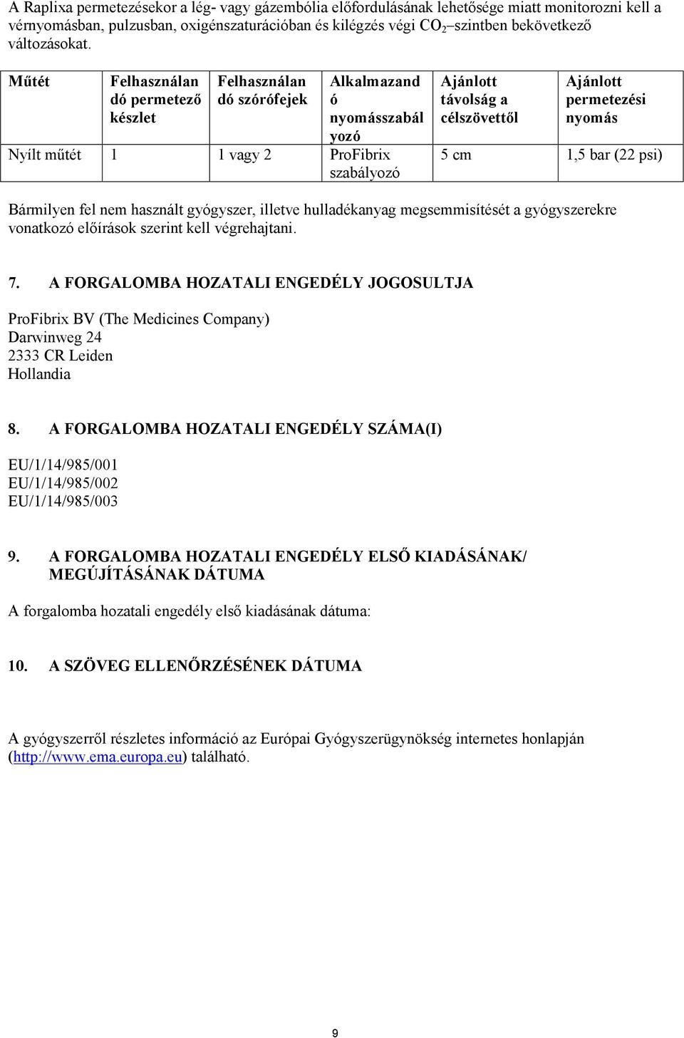 Műtét Felhasználan dó permetező készlet Felhasználan dó szórófejek Alkalmazand ó nyomásszabál yozó Nyílt műtét 1 1 vagy 2 ProFibrix szabályozó Ajánlott távolság a célszövettől Ajánlott permetezési