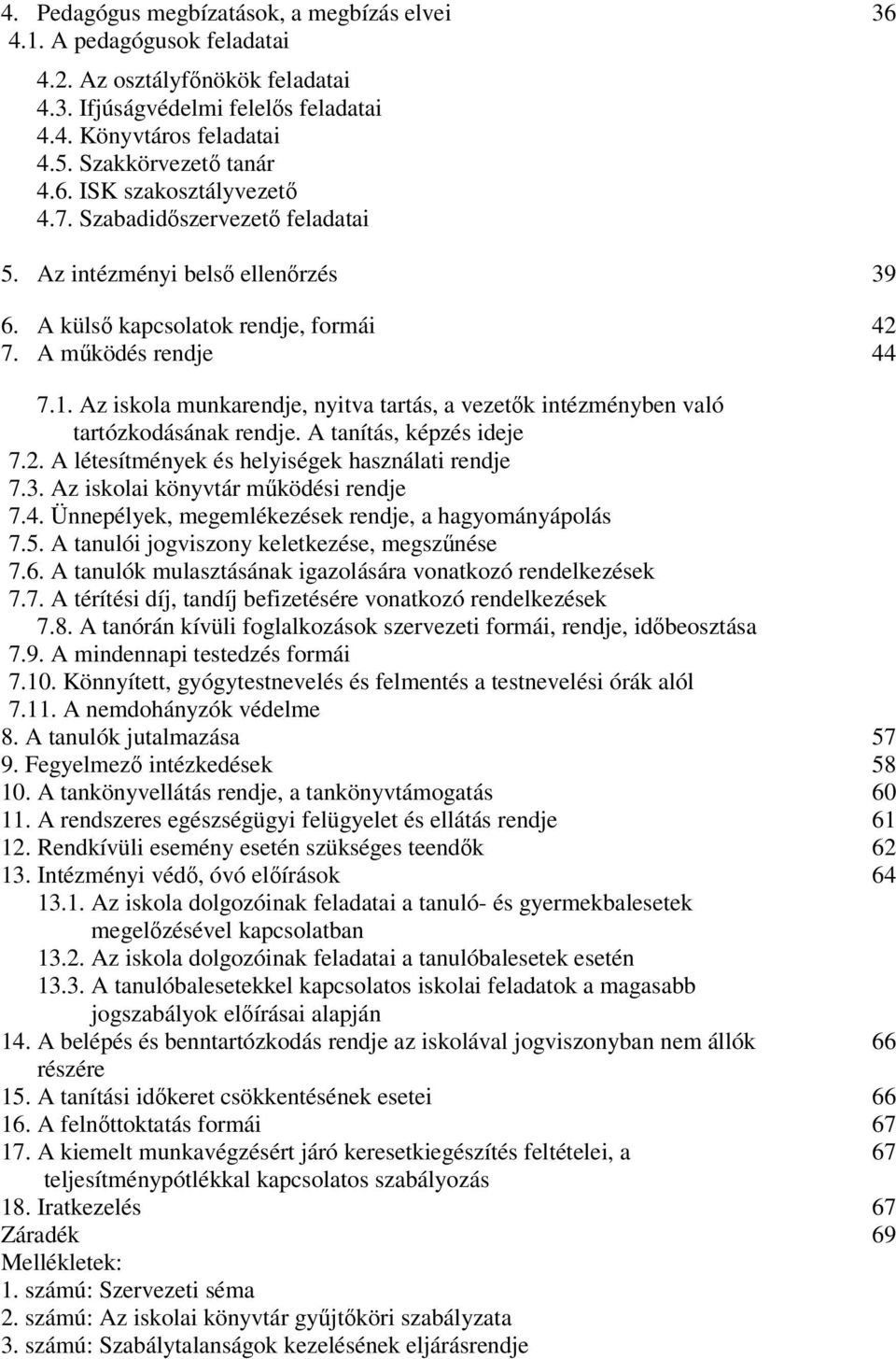 Az iskola munkarendje, nyitva tartás, a vezetők intézményben való tartózkodásának rendje. A tanítás, képzés ideje 7.2. A létesítmények és helyiségek használati rendje 7.3.