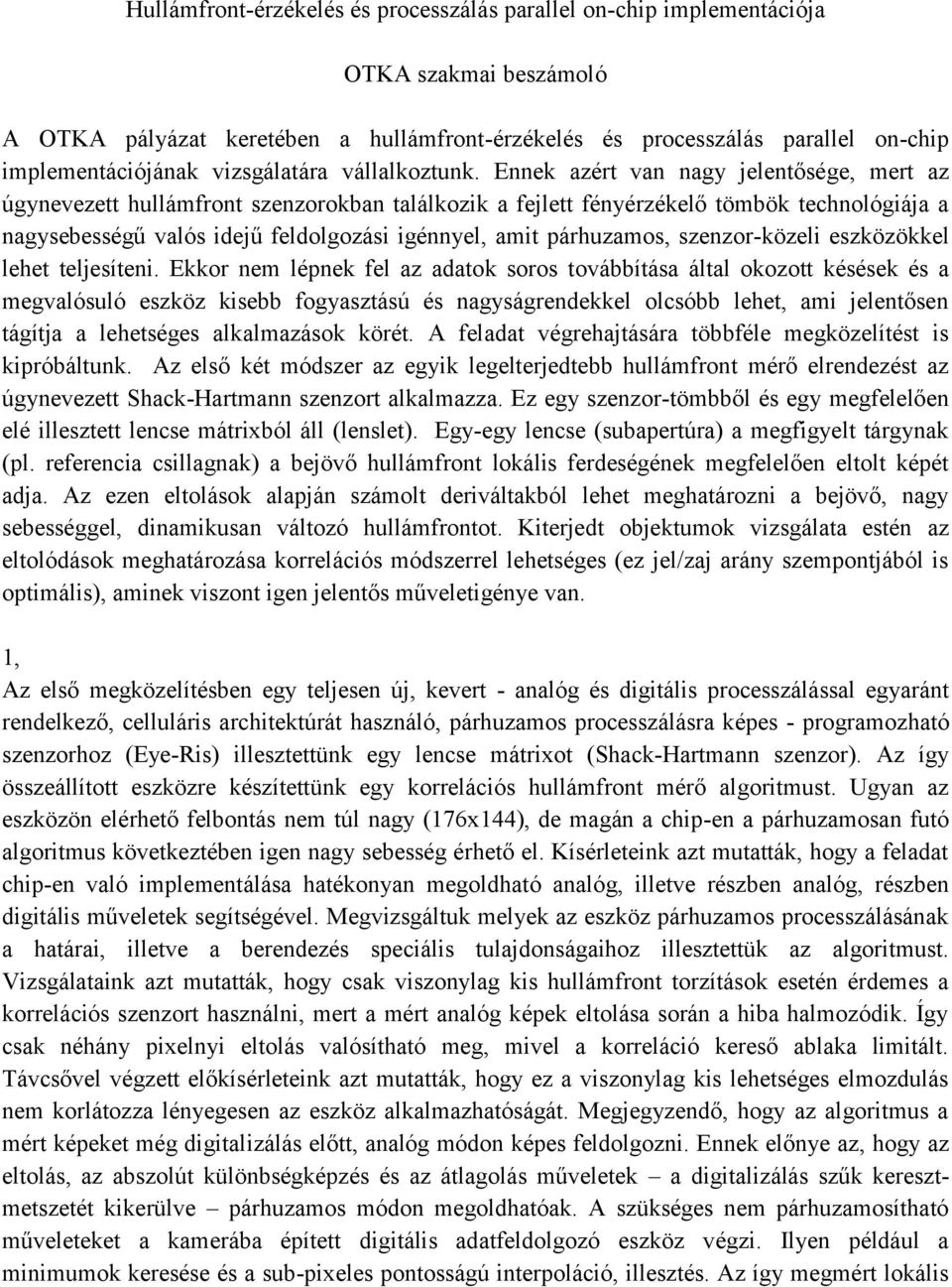 Ennek azért van nagy jelentősége, mert az úgynevezett hullámfront szenzorokban találkozik a fejlett fényérzékelő tömbök technológiája a nagysebességű valós idejű feldolgozási igénnyel, amit