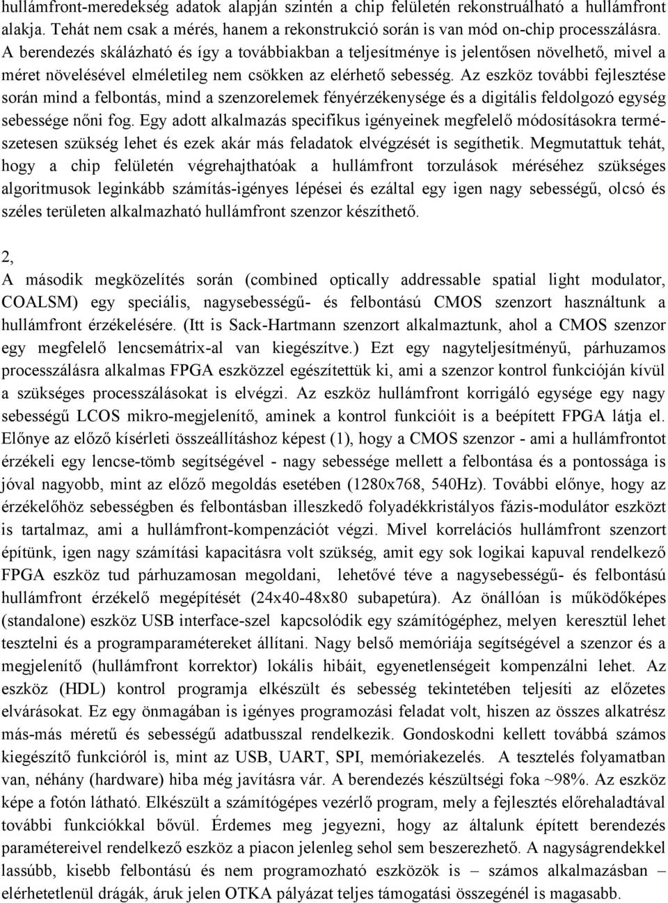 Az eszköz további fejlesztése során mind a felbontás, mind a szenzorelemek fényérzékenysége és a digitális feldolgozó egység sebessége nőni fog.