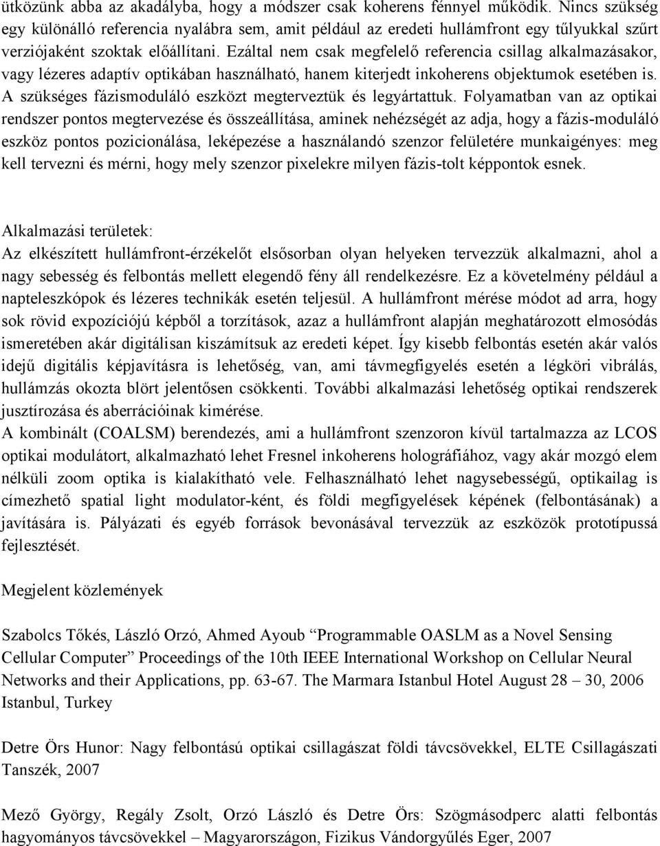 Ezáltal nem csak megfelelő referencia csillag alkalmazásakor, vagy lézeres adaptív optikában használható, hanem kiterjedt inkoherens objektumok esetében is.