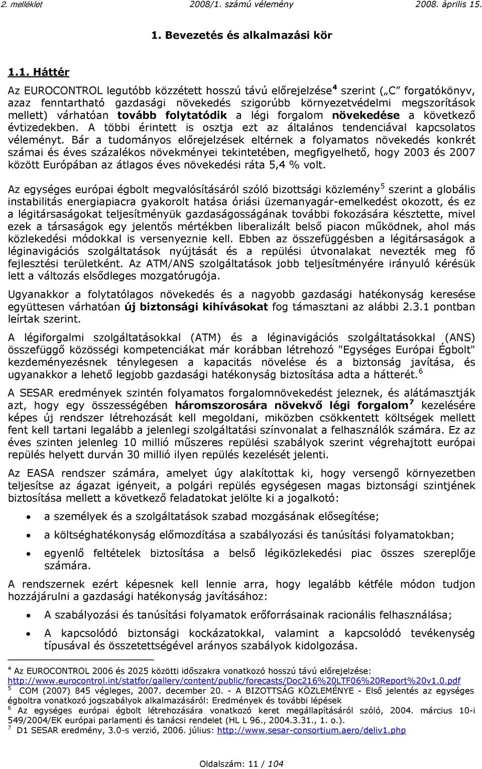 Bár a tudományos előrejelzések eltérnek a folyamatos növekedés konkrét számai és éves százalékos növekményei tekintetében, megfigyelhető, hogy 2003 és 2007 között Európában az átlagos éves növekedési