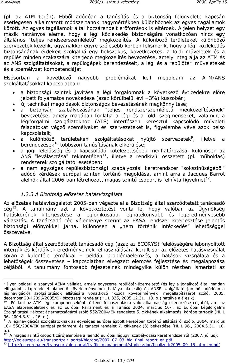 A jelen helyzet egy másik hátrányos eleme, hogy a légi közlekedés biztonságára vonatkozóan nincs egy általános "teljes rendszerszemléletű" megközelítés.