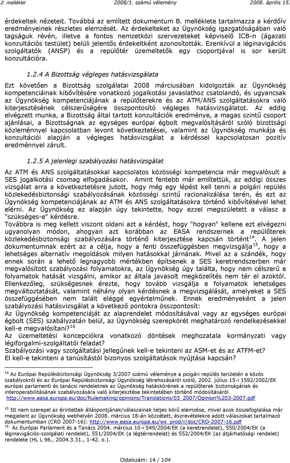 Ezenkívül a léginavigációs szolgáltatók (ANSP) és a repülőtér üzemeltetők egy csoportjával is sor került konzultációra. 1.2.