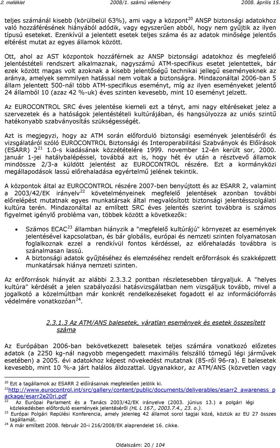 Ott, ahol az AST központok hozzáférnek az ANSP biztonsági adatokhoz és megfelelő jelentéstételi rendszert alkalmaznak, nagyszámú ATM-specifikus esetet jelentettek, bár ezek között magas volt azoknak