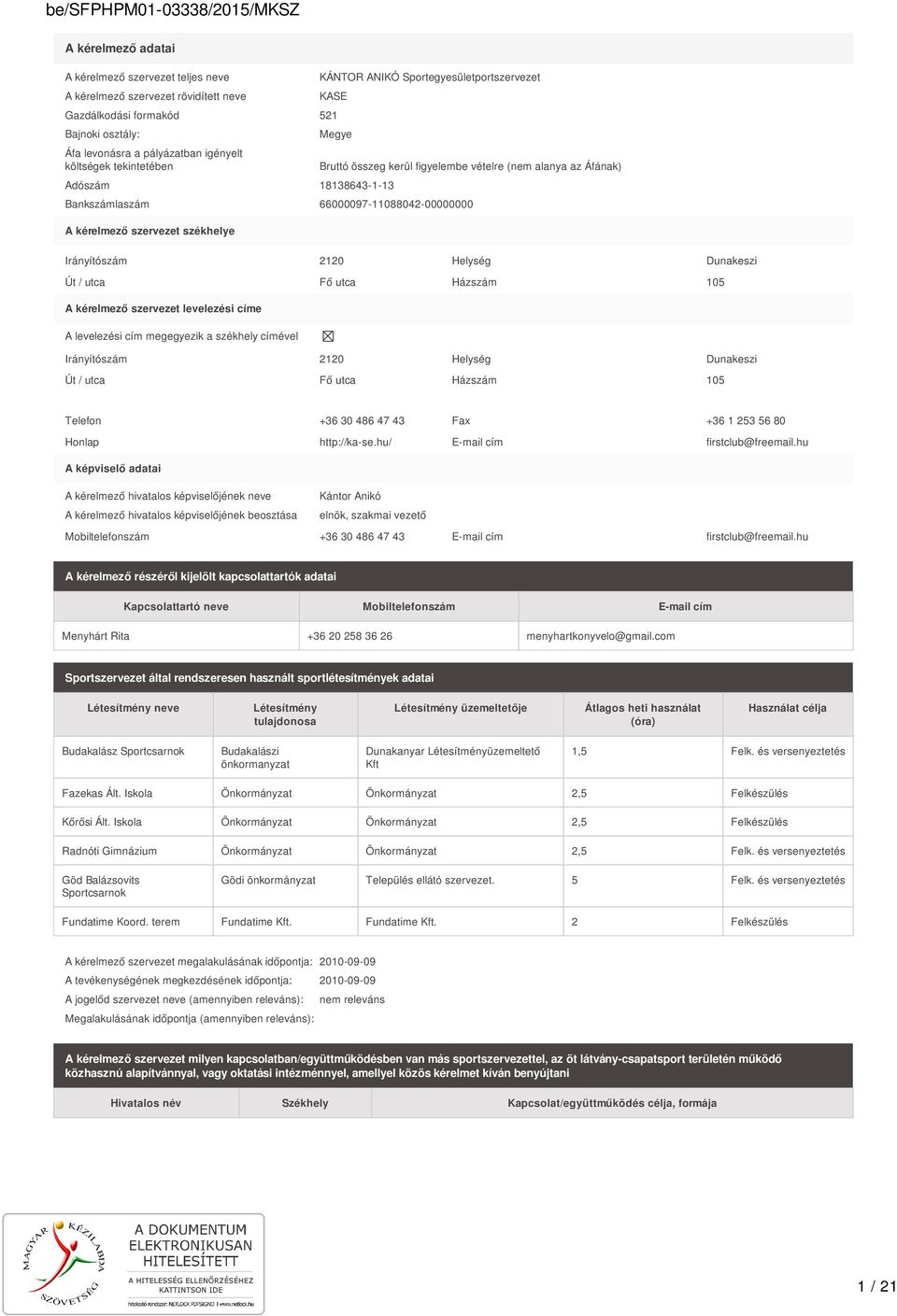 székhelye Irányítószám 2120 Helység Dunakeszi Út / utca Fő utca Házszám 105 A kérelmező szervezet levelezési címe A levelezési cím megegyezik a székhely címével Irányítószám 2120 Helység Dunakeszi Út