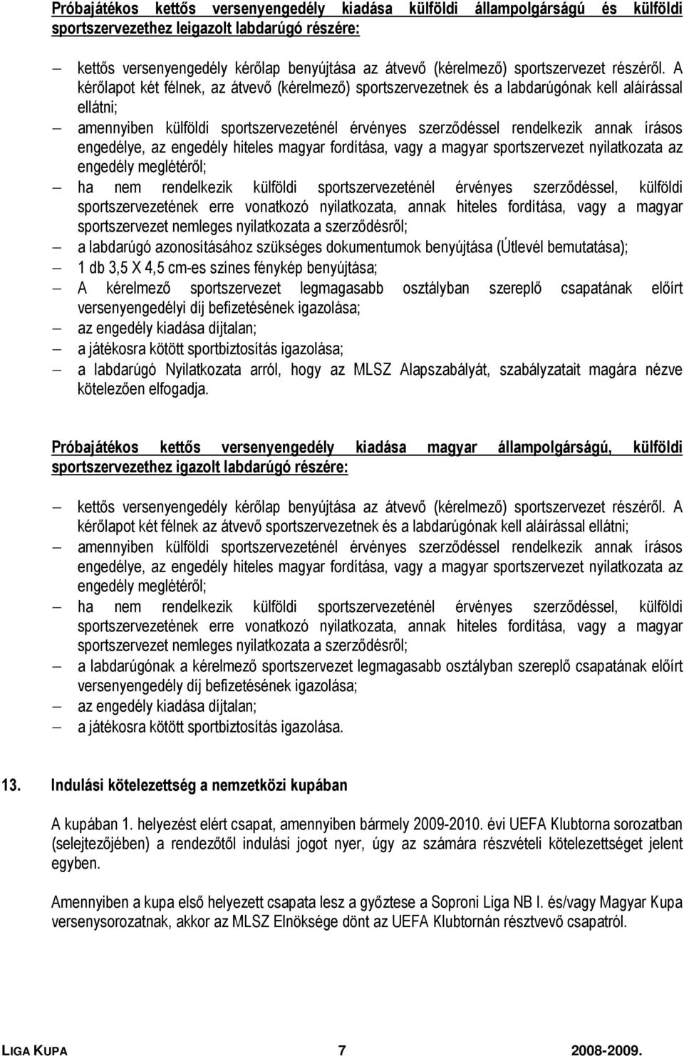 A kérőlapot két félnek, az átvevő (kérelmező) sportszervezetnek és a labdarúgónak kell aláírással ellátni; amennyiben külföldi sportszervezeténél érvényes szerződéssel rendelkezik annak írásos