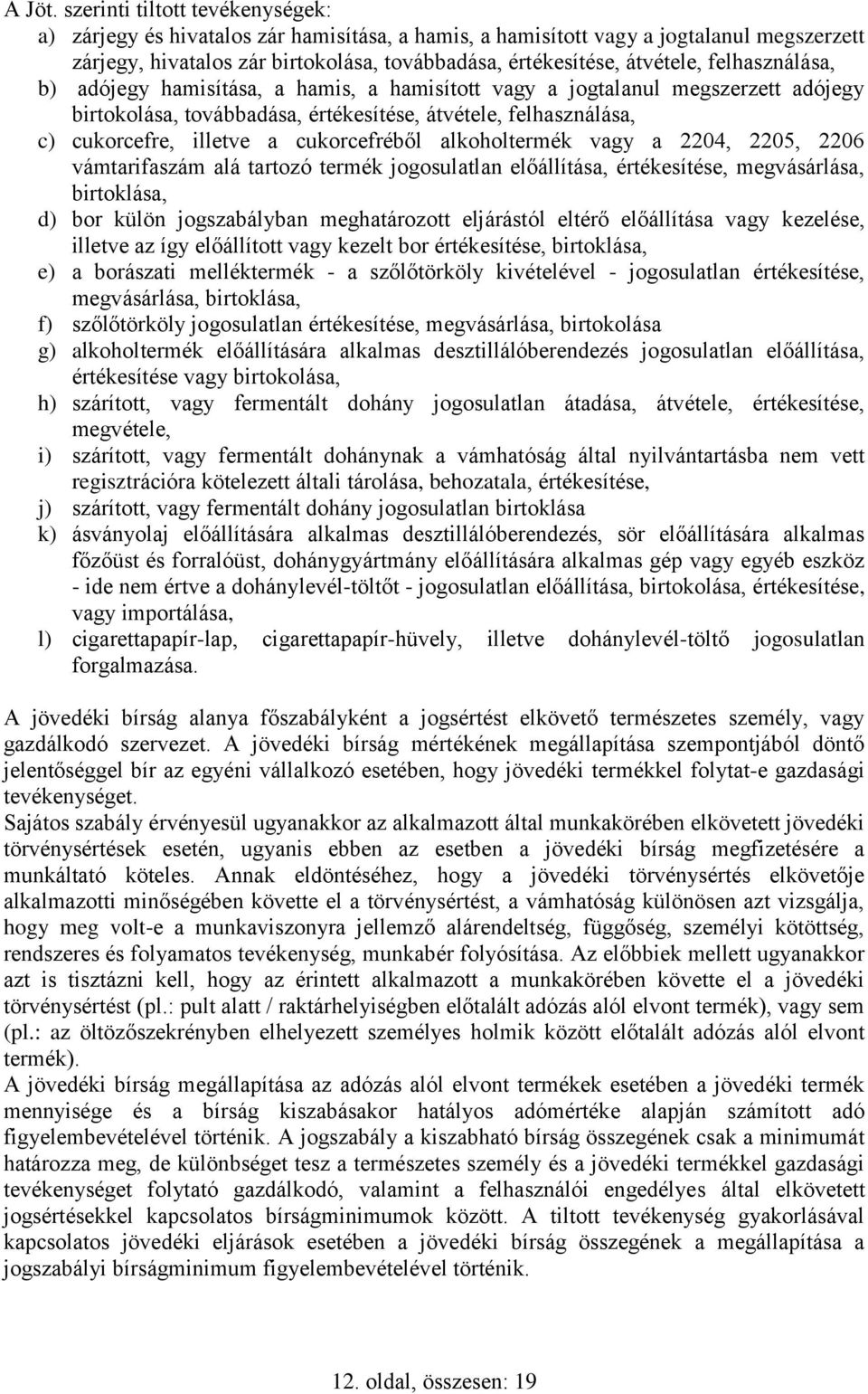 felhasználása, b) adójegy hamisítása, a hamis, a hamisított vagy a jogtalanul megszerzett adójegy birtokolása, továbbadása, értékesítése, átvétele, felhasználása, c) cukorcefre, illetve a