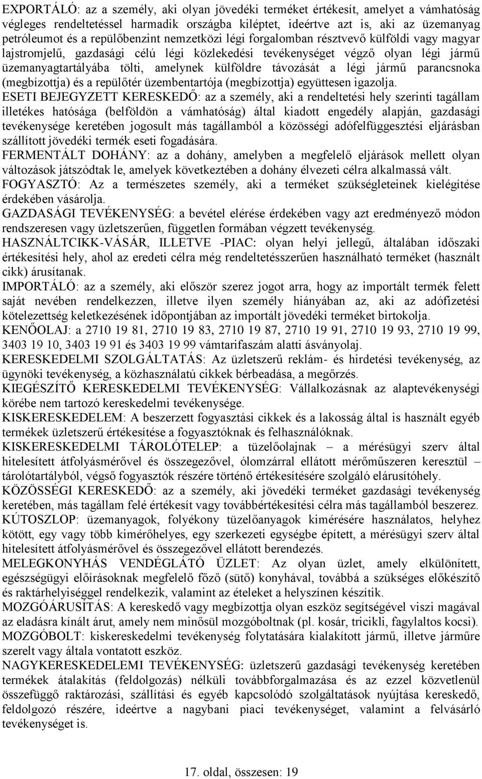 külföldre távozását a légi jármű parancsnoka (megbízottja) és a repülőtér üzembentartója (megbízottja) együttesen igazolja.