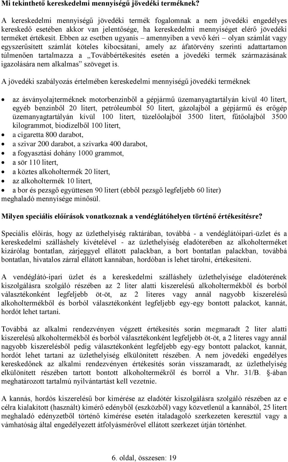 Ebben az esetben ugyanis amennyiben a vevő kéri olyan számlát vagy egyszerűsített számlát köteles kibocsátani, amely az áfatörvény szerinti adattartamon túlmenően tartalmazza a Továbbértékesítés