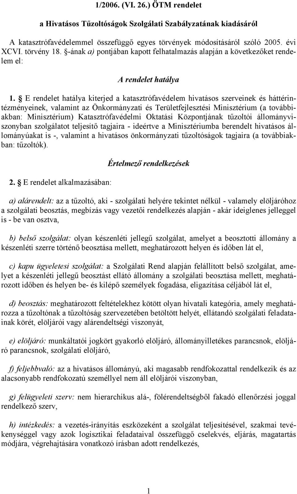 E rendelet hatálya kiterjed a katasztrófavédelem hivatásos szerveinek és háttérintézményeinek, valamint az Önkormányzati és Területfejlesztési Minisztérium (a továbbiakban: Minisztérium)