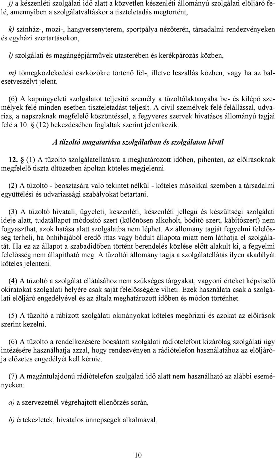 leszállás közben, vagy ha az balesetveszélyt jelent. (6) A kapuügyeleti szolgálatot teljesítő személy a tűzoltólaktanyába be- és kilépő személyek felé minden esetben tiszteletadást teljesít.