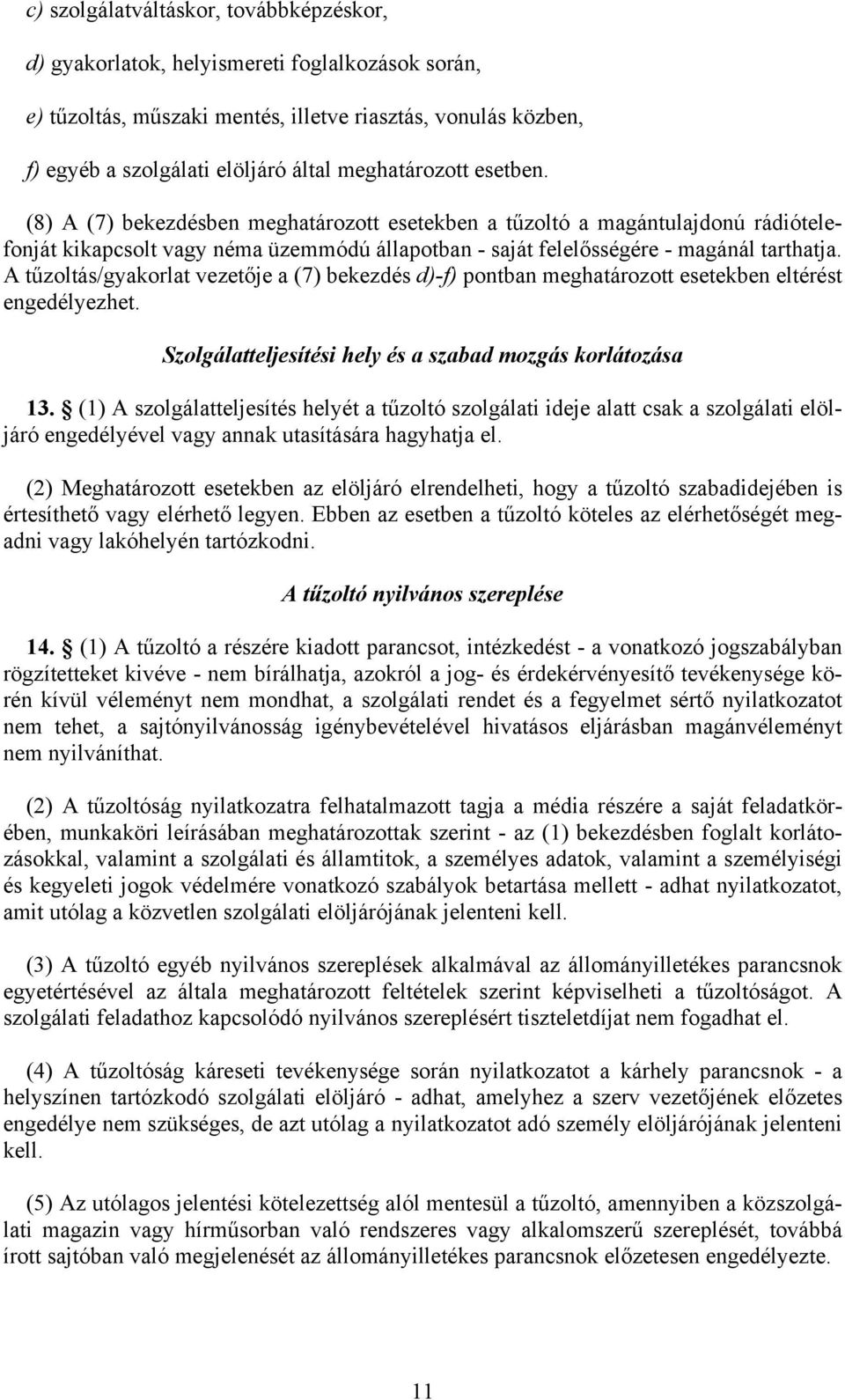 A tűzoltás/gyakorlat vezetője a (7) bekezdés d)-f) pontban meghatározott esetekben eltérést engedélyezhet. Szolgálatteljesítési hely és a szabad mozgás korlátozása 13.