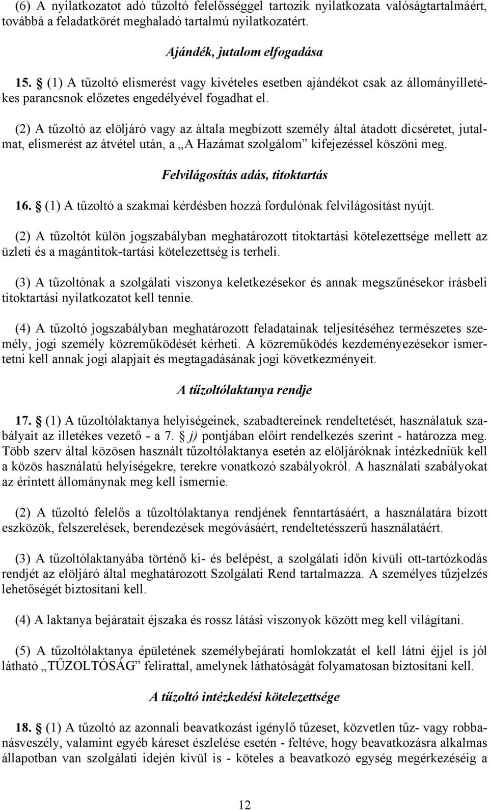 (2) A tűzoltó az elöljáró vagy az általa megbízott személy által átadott dicséretet, jutalmat, elismerést az átvétel után, a A Hazámat szolgálom kifejezéssel köszöni meg.