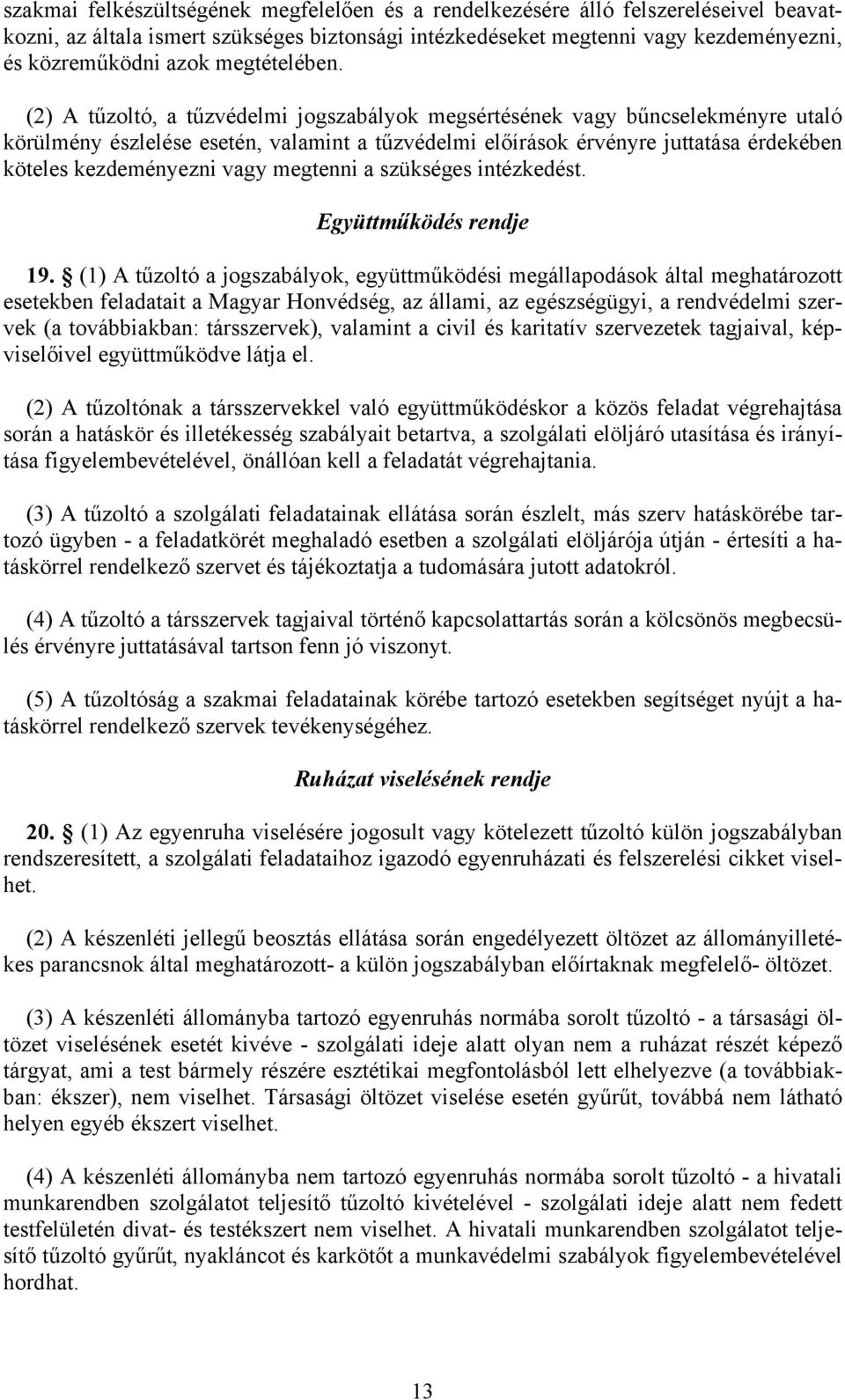 (2) A tűzoltó, a tűzvédelmi jogszabályok megsértésének vagy bűncselekményre utaló körülmény észlelése esetén, valamint a tűzvédelmi előírások érvényre juttatása érdekében köteles kezdeményezni vagy