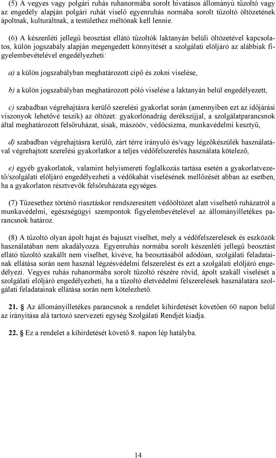 (6) A készenléti jellegű beosztást ellátó tűzoltók laktanyán belüli öltözetével kapcsolatos, külön jogszabály alapján megengedett könnyítését a szolgálati elöljáró az alábbiak figyelembevételével