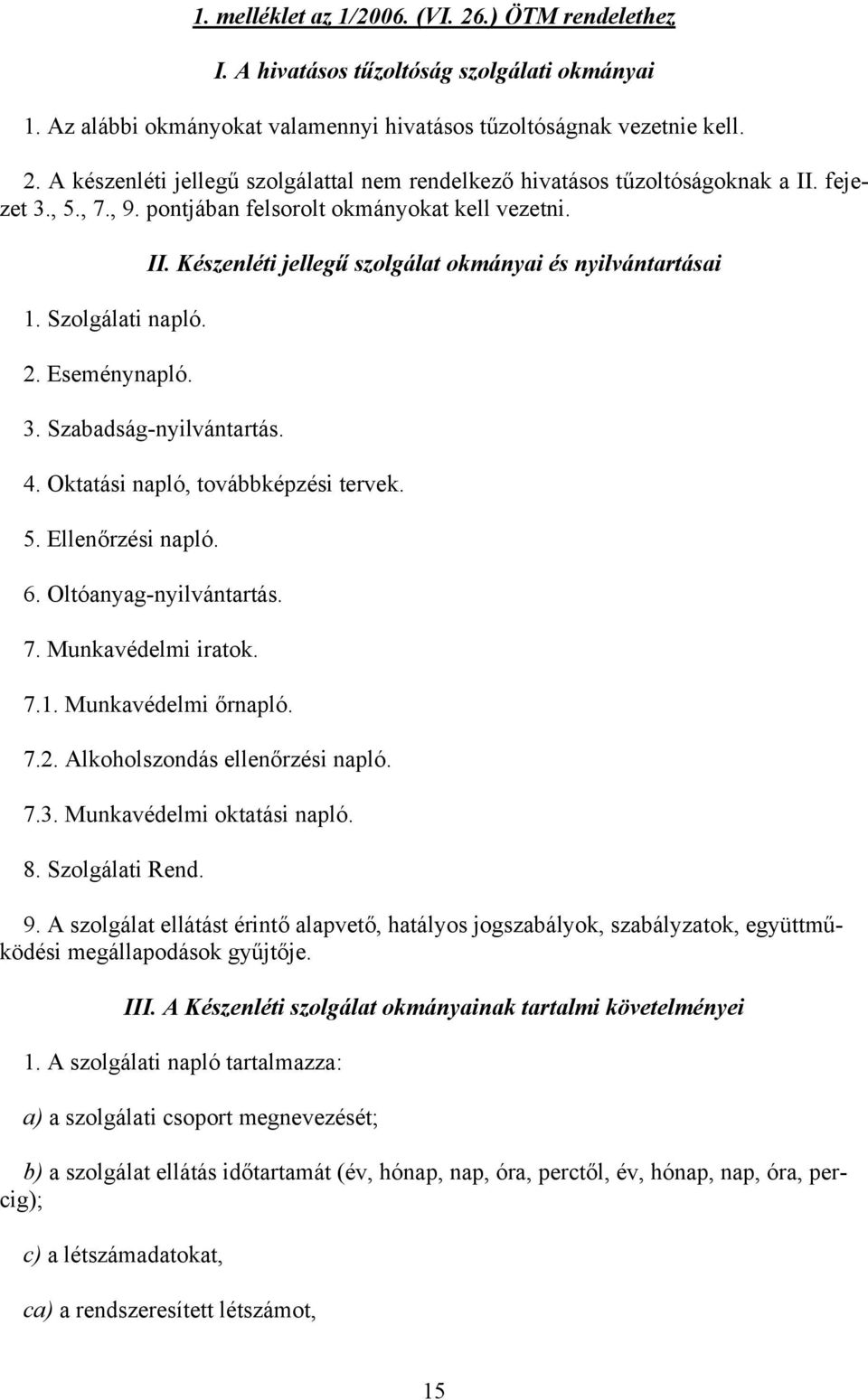 Oktatási napló, továbbképzési tervek. 5. Ellenőrzési napló. 6. Oltóanyag-nyilvántartás. 7. Munkavédelmi iratok. 7.1. Munkavédelmi őrnapló. 7.2. Alkoholszondás ellenőrzési napló. 7.3.