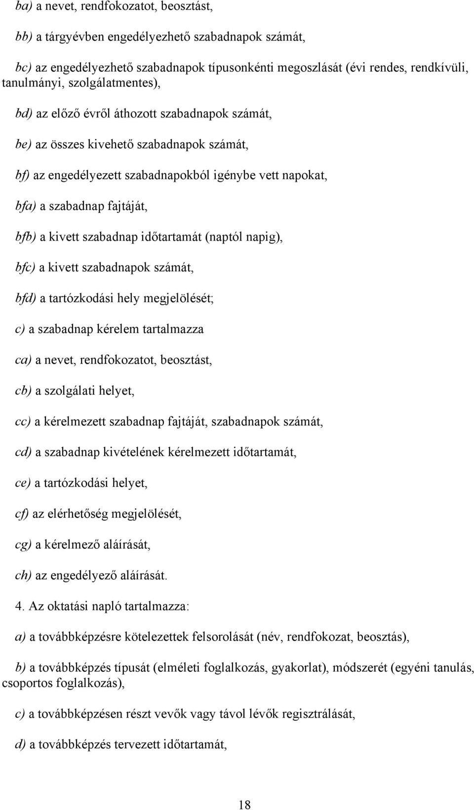 a kivett szabadnap időtartamát (naptól napig), bfc) a kivett szabadnapok számát, bfd) a tartózkodási hely megjelölését; c) a szabadnap kérelem tartalmazza ca) a nevet, rendfokozatot, beosztást, cb) a
