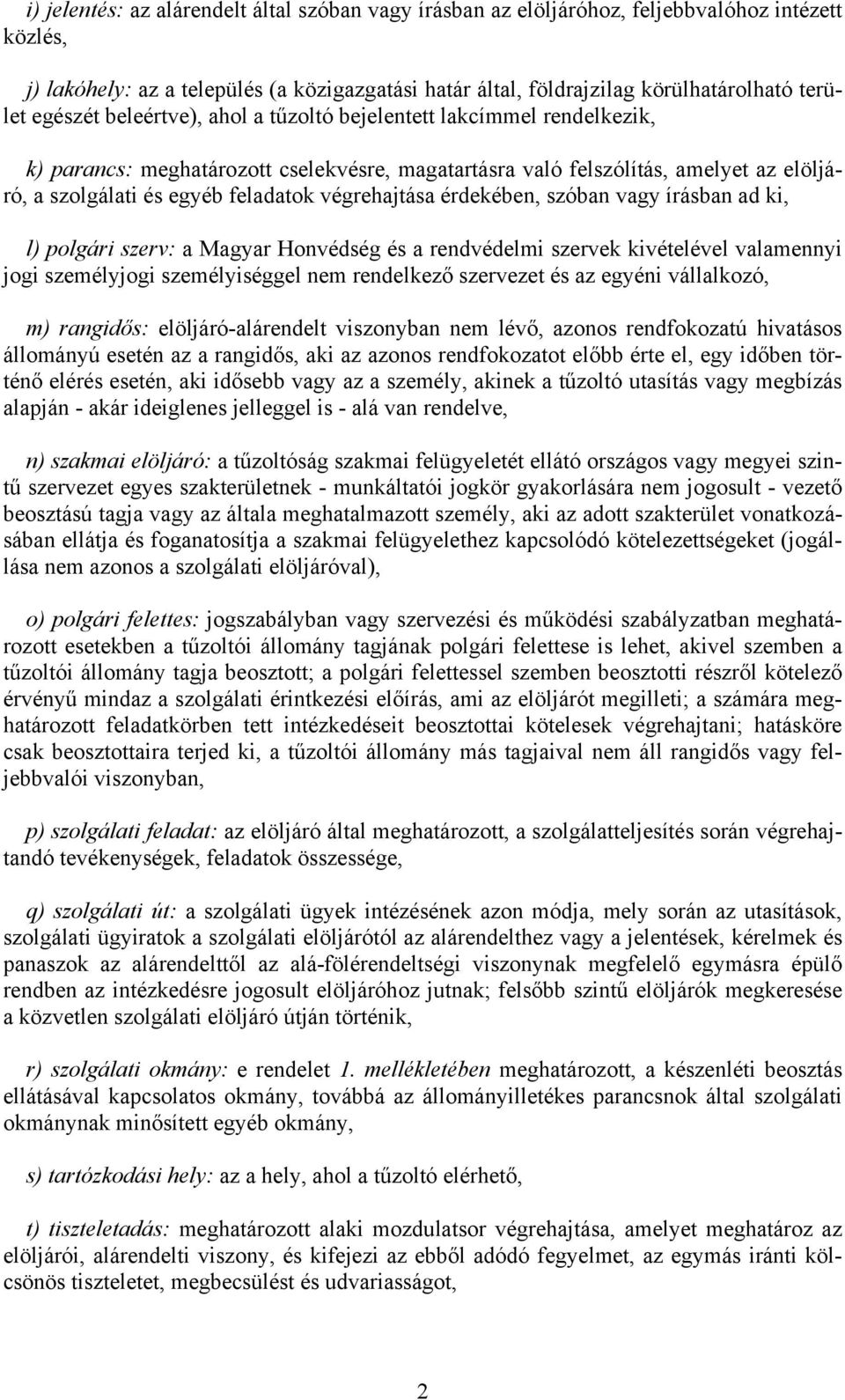 végrehajtása érdekében, szóban vagy írásban ad ki, l) polgári szerv: a Magyar Honvédség és a rendvédelmi szervek kivételével valamennyi jogi személyjogi személyiséggel nem rendelkező szervezet és az