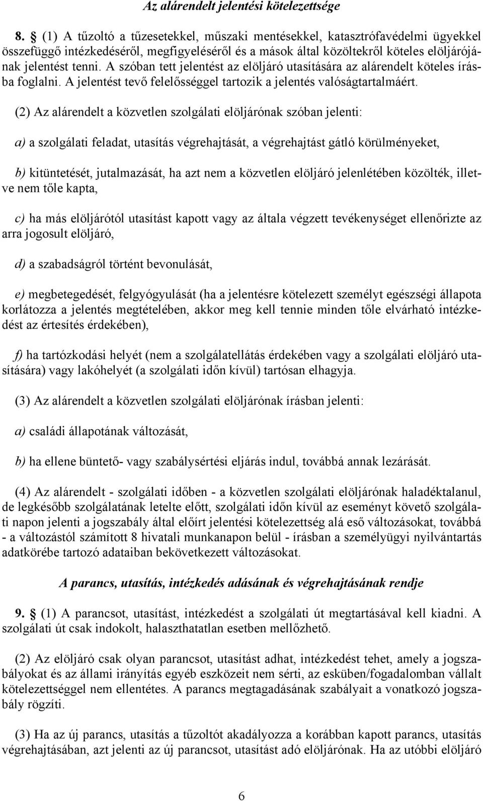 A szóban tett jelentést az elöljáró utasítására az alárendelt köteles írásba foglalni. A jelentést tevő felelősséggel tartozik a jelentés valóságtartalmáért.