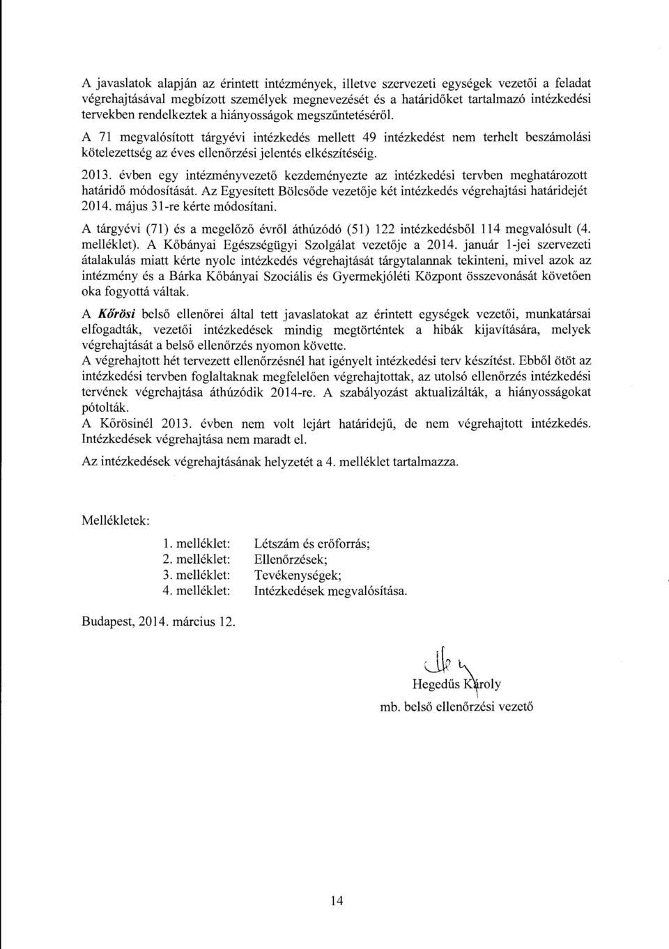 évben egy intézményvezető kezdeményezte az intézkedési tervben meghatározott határidő módosítását. Az Egyesített Bölcsőde vezetője két intézkedés végrehajtási határidejét 2014.