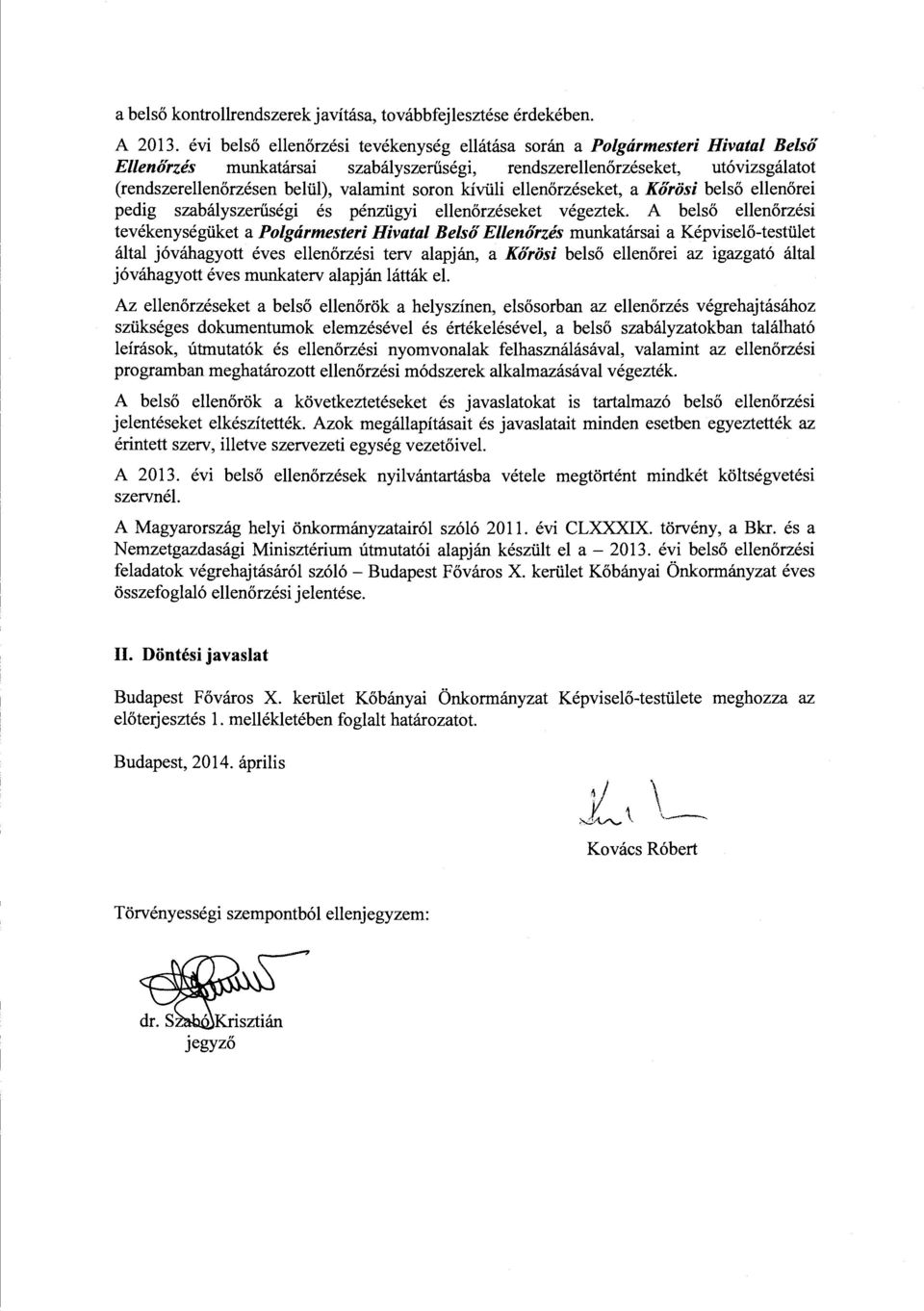 soron kívüli ellenőrzéseket, a Körösi belső ellenőrei pedig szabályszerűségi és pénzügyi ellenőrzéseket végeztek.