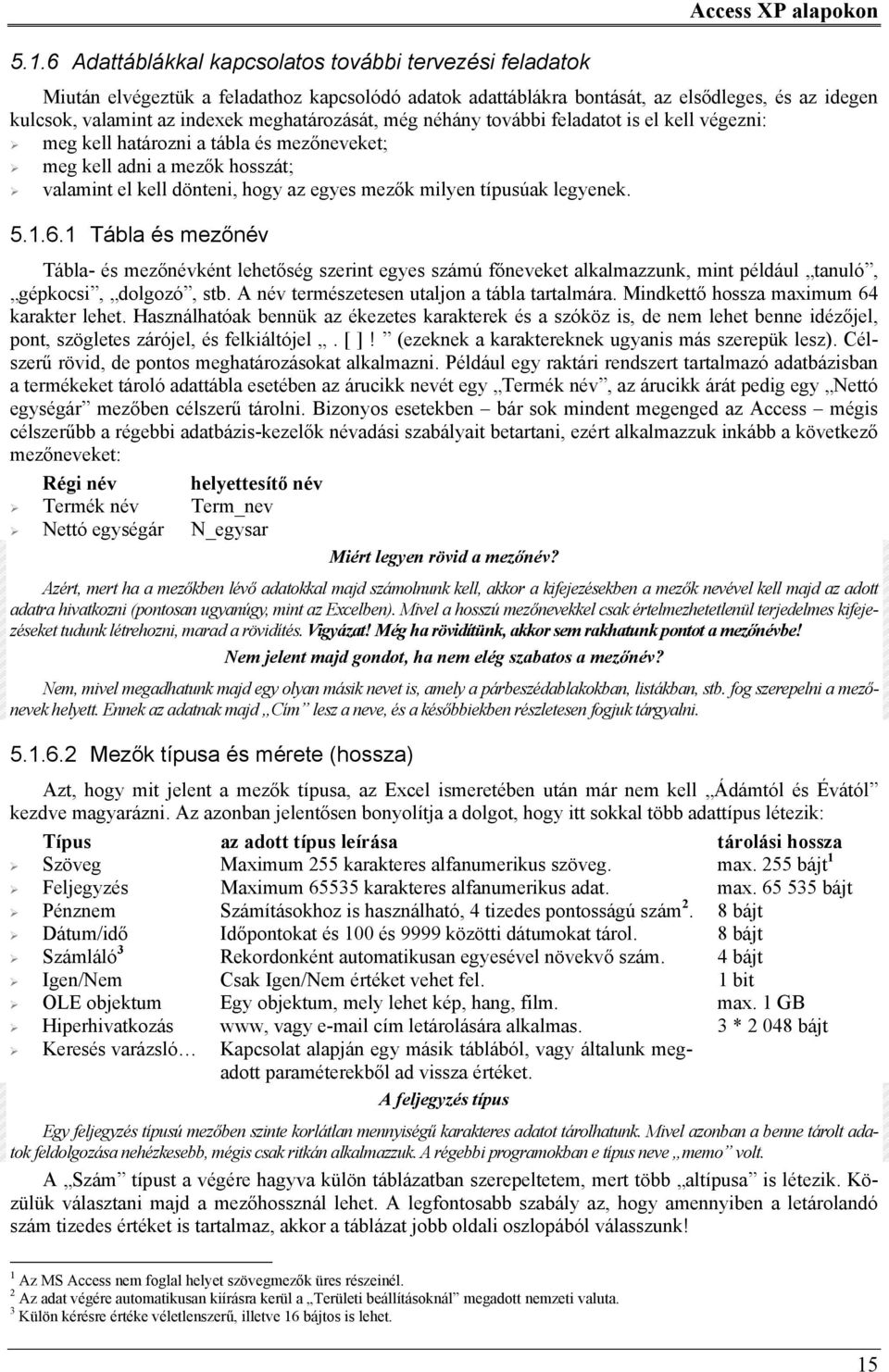 típusúak legyenek. 5.1.6.1 Tábla és mezőnév Tábla- és mezőnévként lehetőség szerint egyes számú főneveket alkalmazzunk, mint például tanuló, gépkocsi, dolgozó, stb.