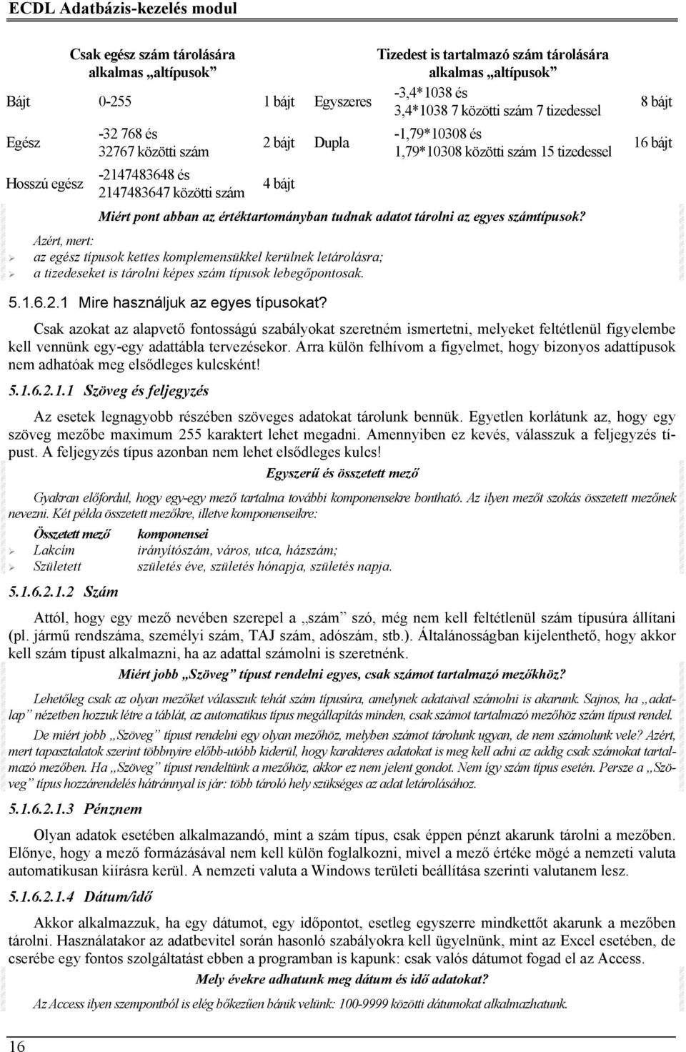 abban az értéktartományban tudnak adatot tárolni az egyes számtípusok? az egész típusok kettes komplemensükkel kerülnek letárolásra; a tizedeseket is tárolni képes szám típusok lebegőpontosak.