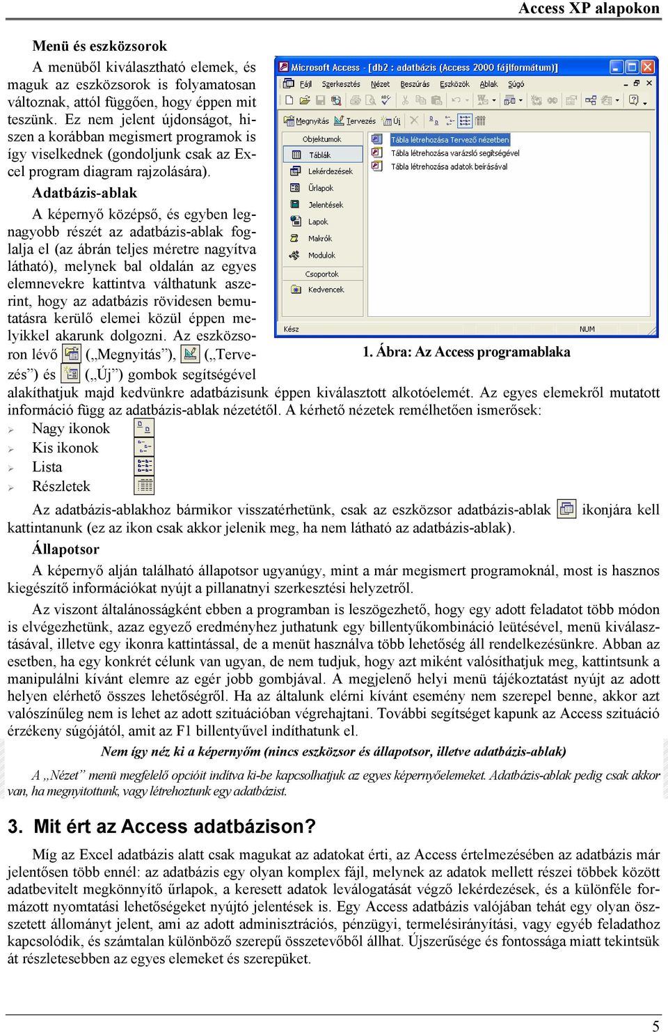 Adatbázis-ablak A képernyő középső, és egyben legnagyobb részét az adatbázis-ablak foglalja el (az ábrán teljes méretre nagyítva látható), melynek bal oldalán az egyes elemnevekre kattintva