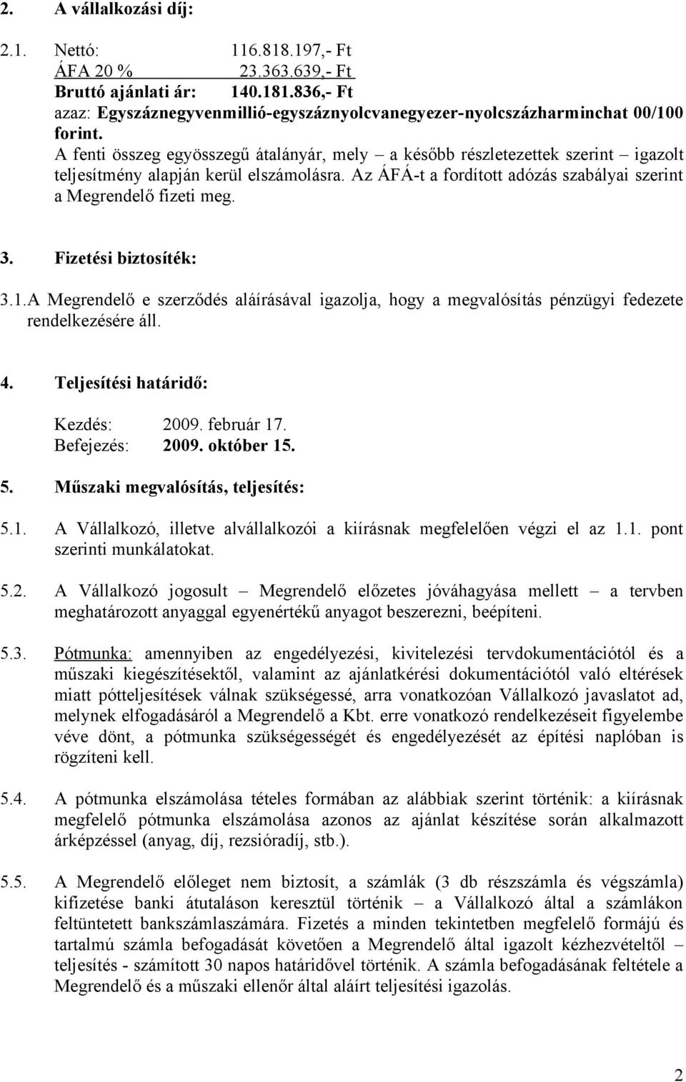 Fizetési biztosíték: 3.1.A Megrendelő e szerződés aláírásával igazolja, hogy a megvalósítás pénzügyi fedezete rendelkezésére áll. 4. Teljesítési határidő: Kezdés: 2009. február 17. Befejezés: 2009.