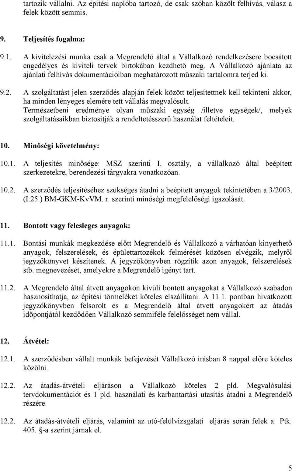 A Vállalkozó ajánlata az ajánlati felhívás dokumentációiban meghatározott műszaki tartalomra terjed ki. 9.2.