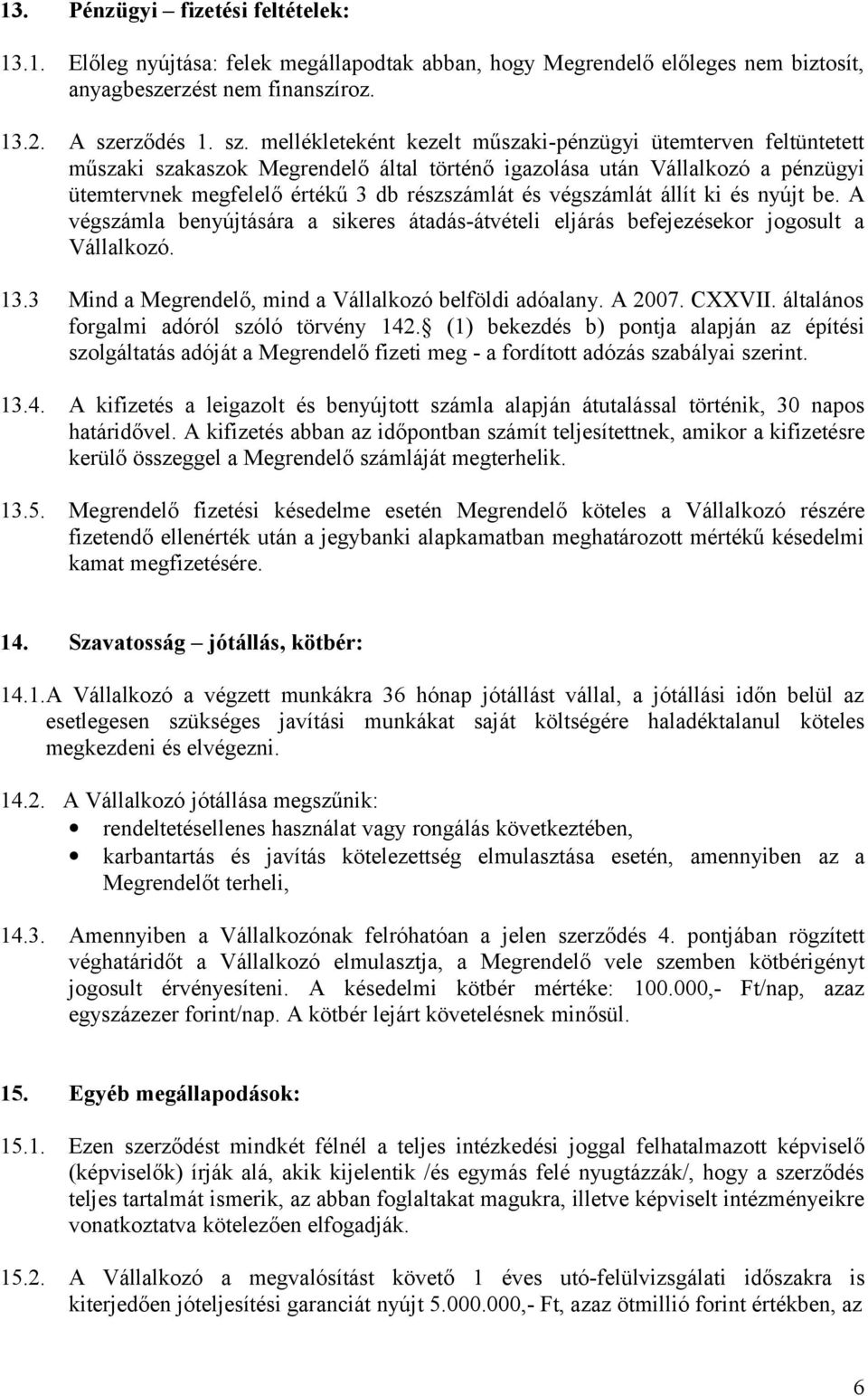 mellékleteként kezelt műszaki-pénzügyi ütemterven feltüntetett műszaki szakaszok Megrendelő által történő igazolása után Vállalkozó a pénzügyi ütemtervnek megfelelő értékű 3 db részszámlát és