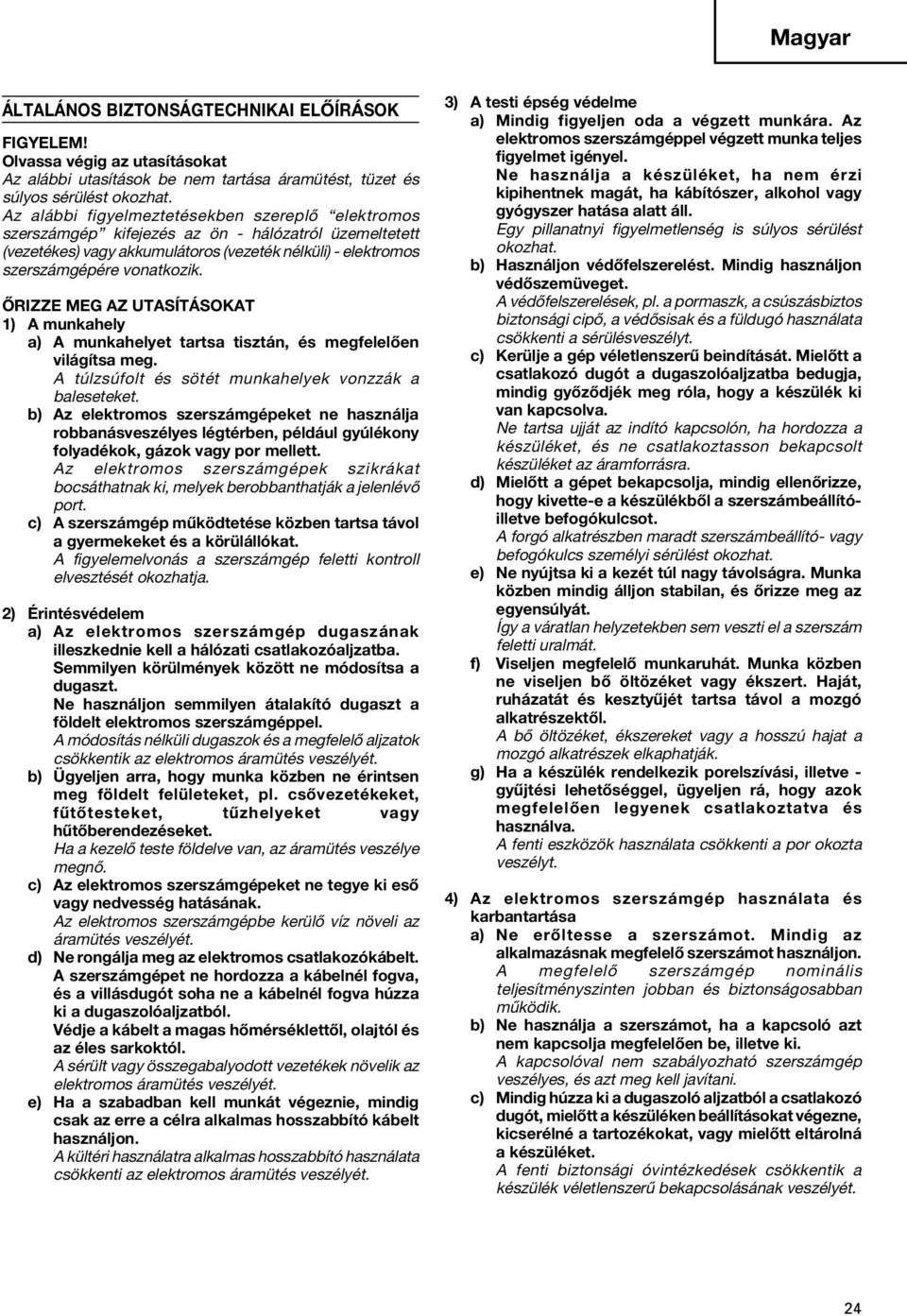 ŐRIZZE MEG AZ UTASÍTÁSOKAT 1) A munkahely a) A munkahelyet tartsa tisztán, és megfelelően világítsa meg. A túlzsúfolt és sötét munkahelyek vonzzák a baleseteket.