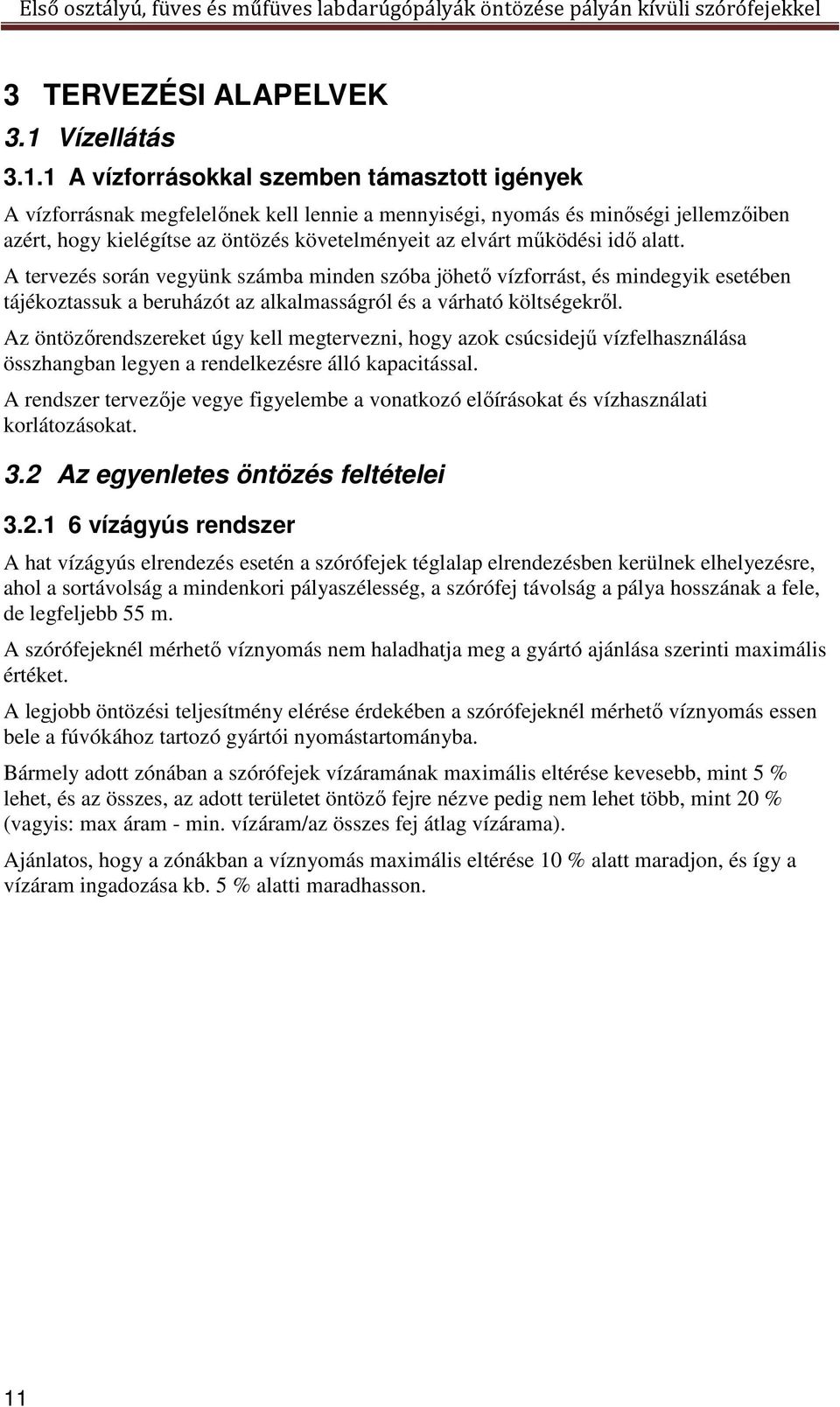 1 A vízforrásokkal szemben támasztott igények A vízforrásnak megfelelőnek kell lennie a mennyiségi, nyomás és minőségi jellemzőiben azért, hogy kielégítse az öntözés követelményeit az elvárt működési