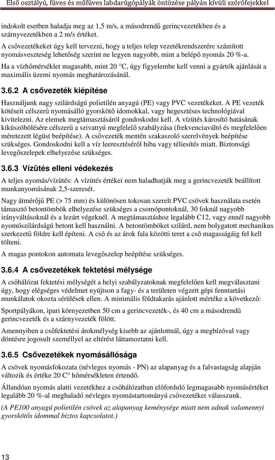 Ha a vízhőmérséklet magasabb, mint 20 C, úgy figyelembe kell venni a gyártók ajánlását a maximális üzemi nyomás meghatározásánál. 3.6.