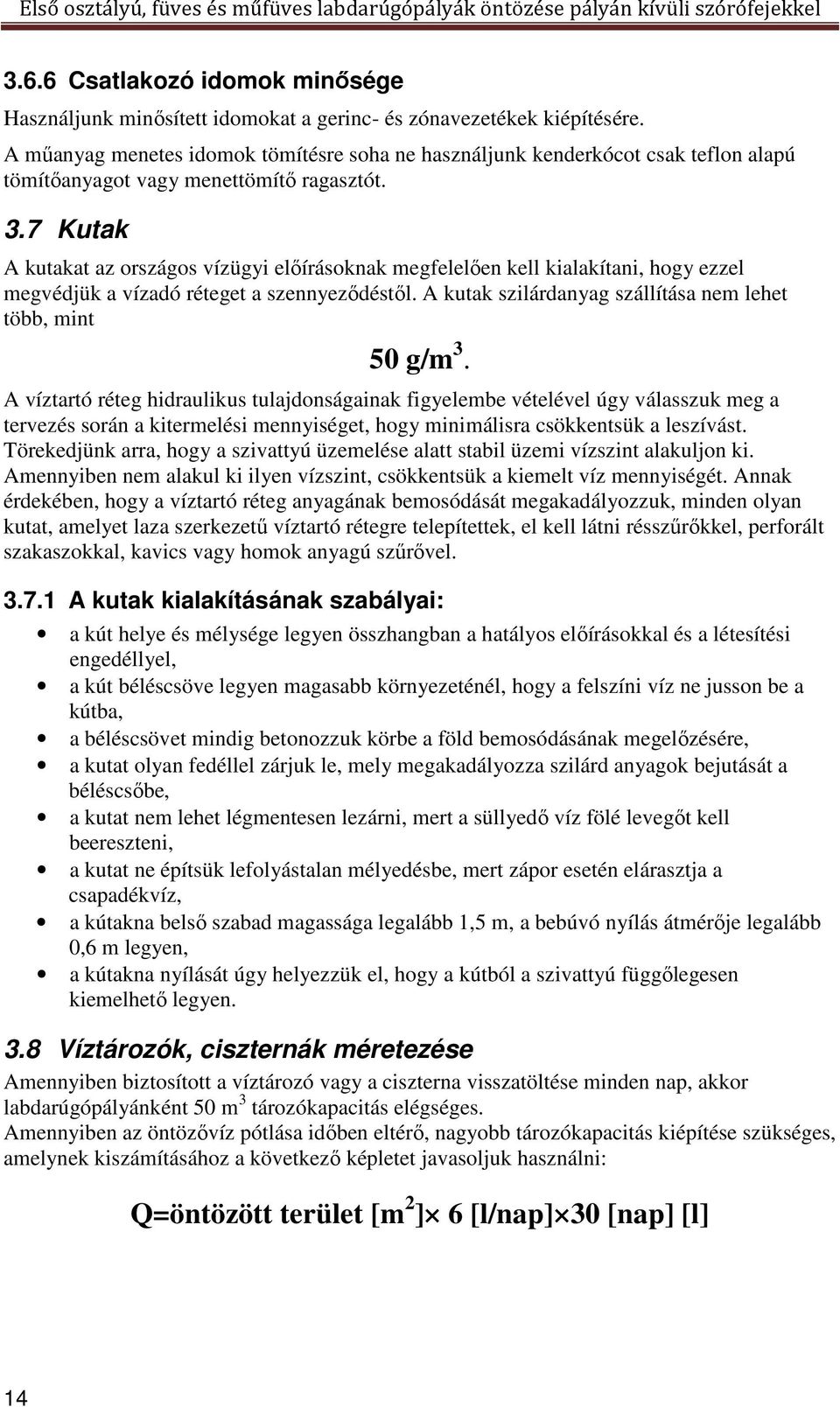 7 Kutak A kutakat az országos vízügyi előírásoknak megfelelően kell kialakítani, hogy ezzel megvédjük a vízadó réteget a szennyeződéstől. A kutak szilárdanyag szállítása nem lehet több, mint 50 g/m 3.