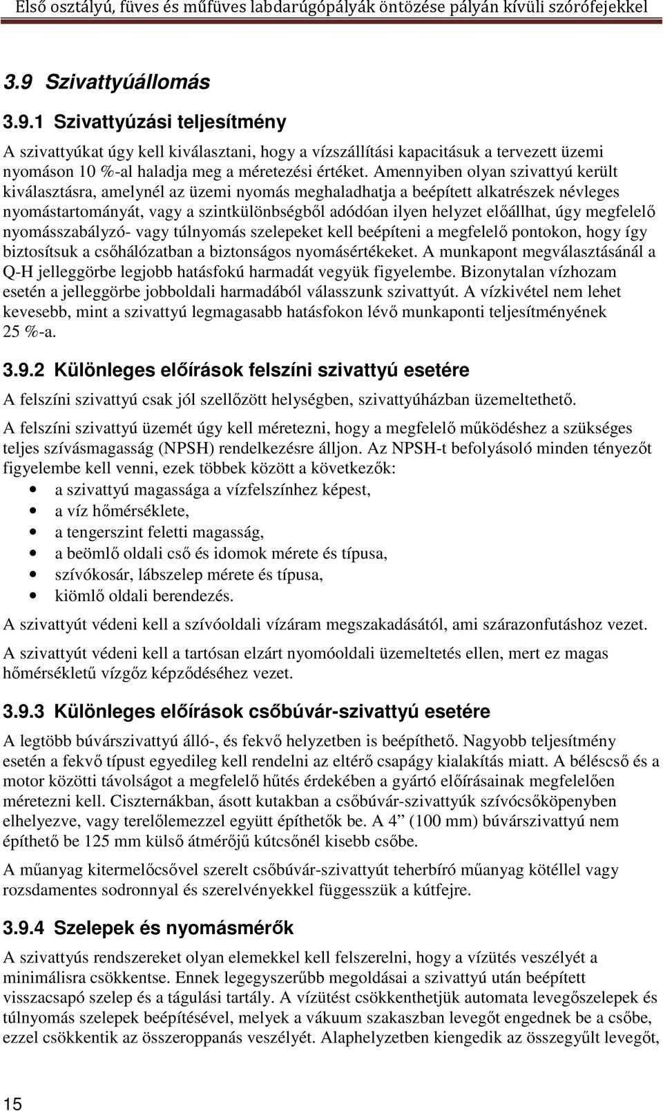 úgy megfelelő nyomásszabályzó- vagy túlnyomás szelepeket kell beépíteni a megfelelő pontokon, hogy így biztosítsuk a csőhálózatban a biztonságos nyomásértékeket.