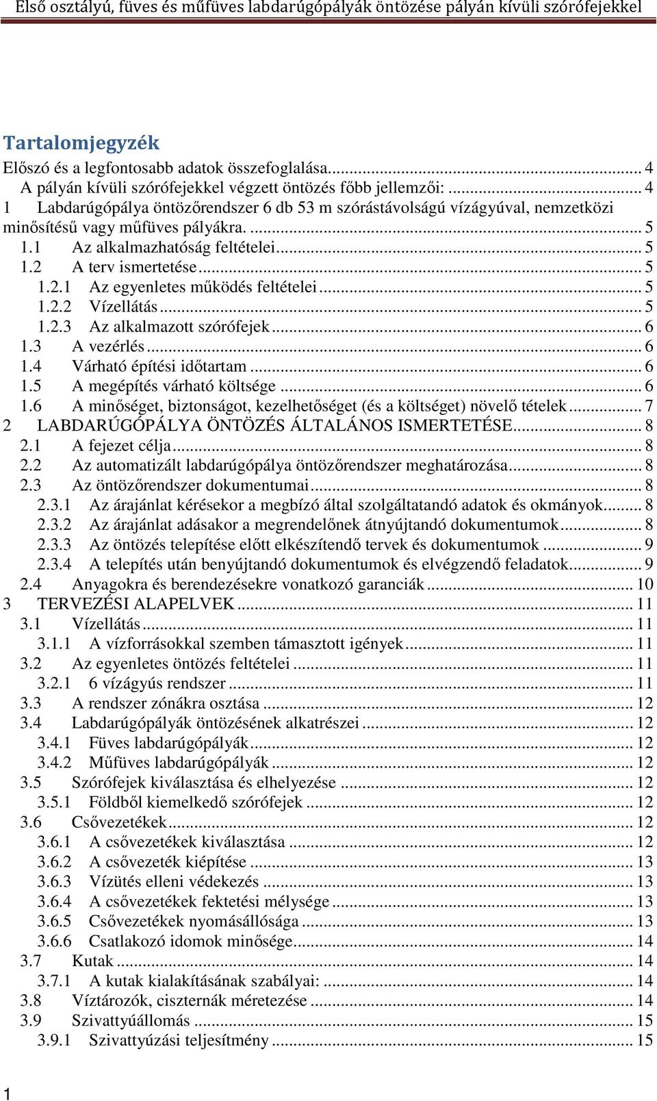 A terv ismertetése... 5 1.2.1 Az egyenletes működés feltételei... 5 1.2.2 Vízellátás... 5 1.2.3 Az alkalmazott szórófejek... 6 1.3 A vezérlés... 6 1.4 Várható építési időtartam... 6 1.5 A megépítés várható költsége.