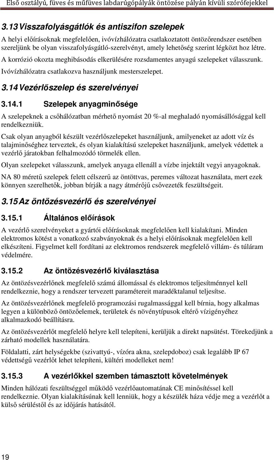 14 Vezérlőszelep és szerelvényei 3.14.1 Szelepek anyagminősége A szelepeknek a csőhálózatban mérhető nyomást 20 %-al meghaladó nyomásállósággal kell rendelkezniük.