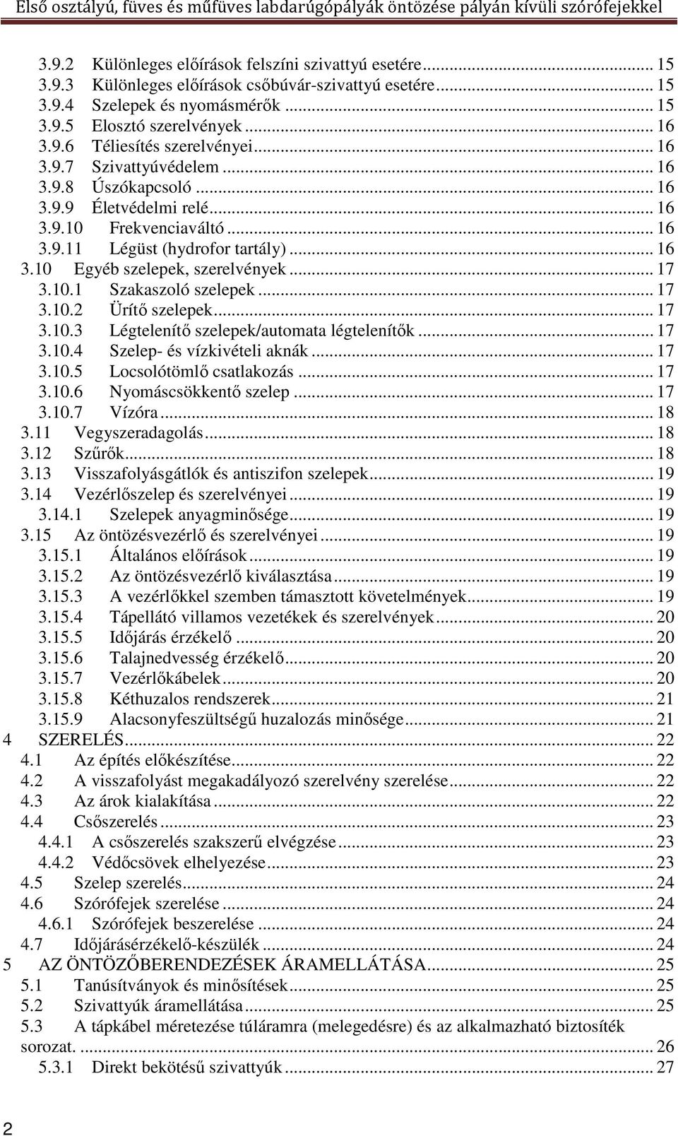 10.1 Szakaszoló szelepek... 17 3.10.2 Ürítő szelepek... 17 3.10.3 Légtelenítő szelepek/automata légtelenítők... 17 3.10.4 Szelep- és vízkivételi aknák... 17 3.10.5 Locsolótömlő csatlakozás... 17 3.10.6 Nyomáscsökkentő szelep.