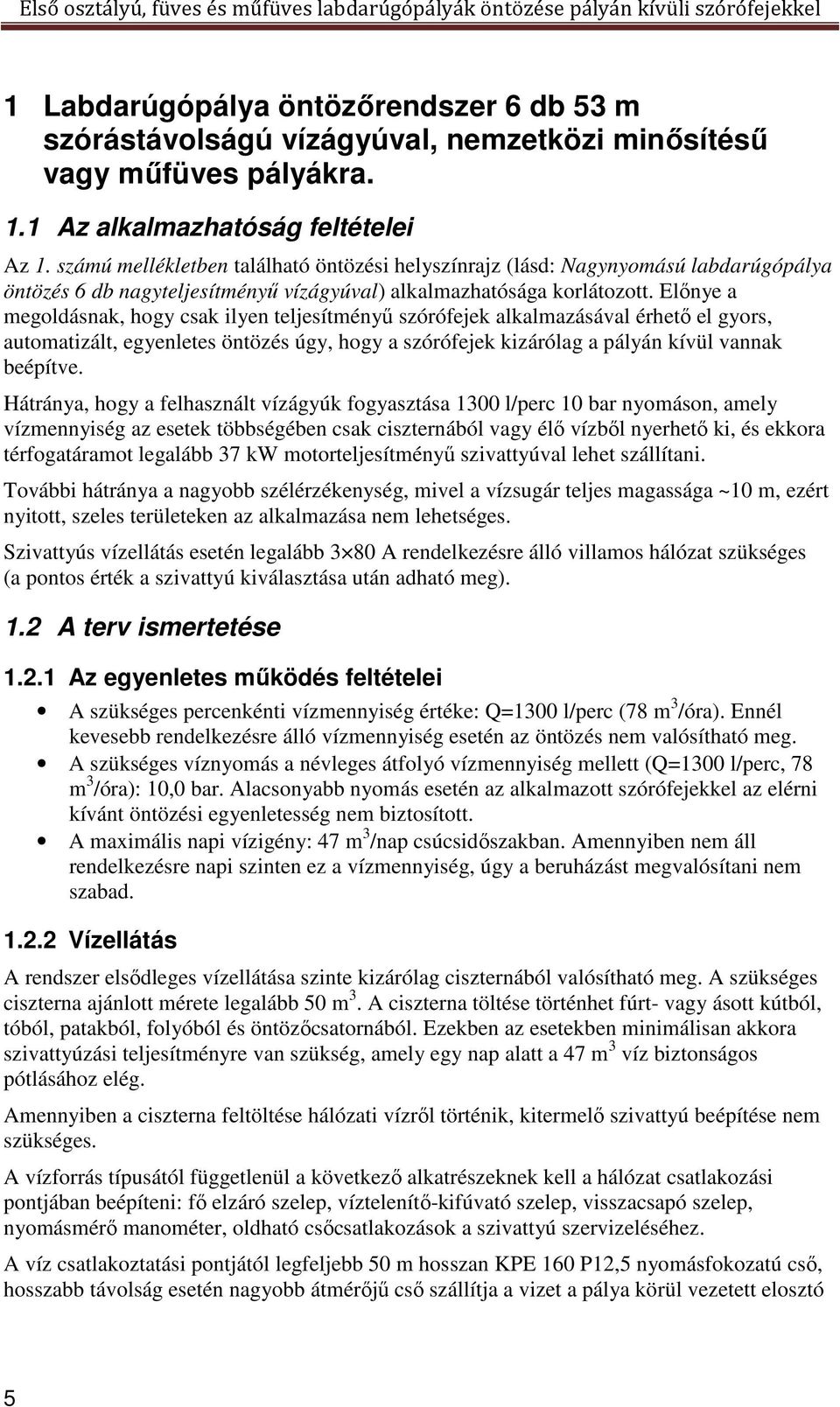 Előnye a megoldásnak, hogy csak ilyen teljesítményű szórófejek alkalmazásával érhető el gyors, automatizált, egyenletes öntözés úgy, hogy a szórófejek kizárólag a pályán kívül vannak beépítve.