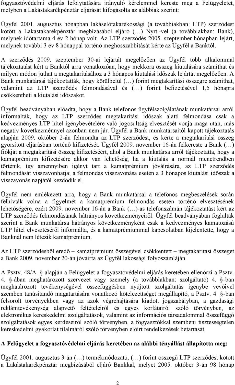 Az LTP szerződés 2005. szeptember hónapban lejárt, melynek további 3 év 8 hónappal történő meghosszabbítását kérte az Ügyfél a Banktól. A szerződés 2009.